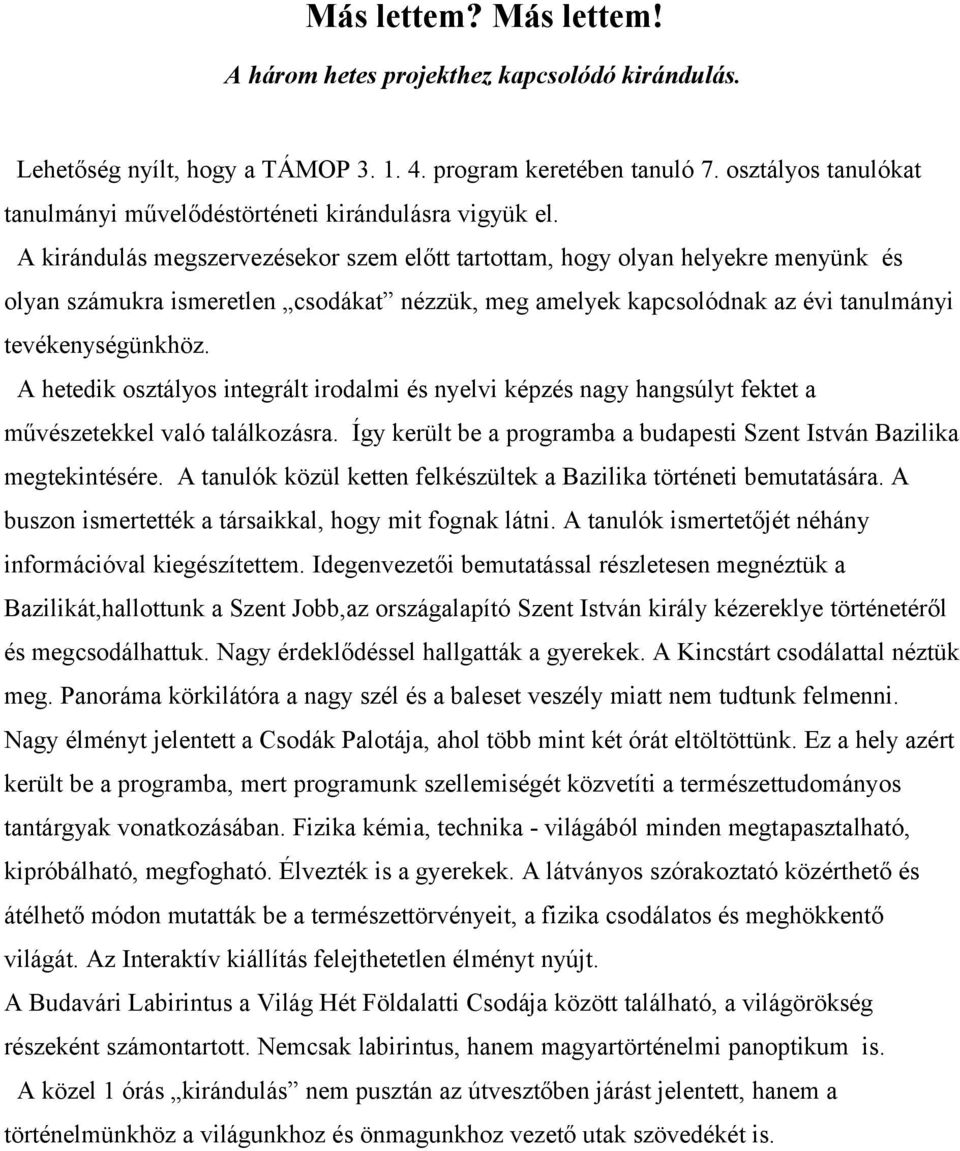 A kirándulás megszervezésekor szem előtt tartottam, hogy olyan helyekre menyünk és olyan számukra ismeretlen csodákat nézzük, meg amelyek kapcsolódnak az évi tanulmányi tevékenységünkhöz.