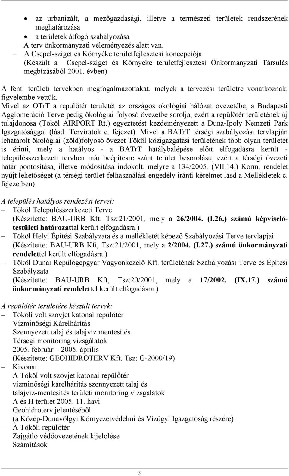 évben) A fenti területi tervekben megfogalmazottakat, melyek a tervezési területre vonatkoznak, figyelembe vettük.