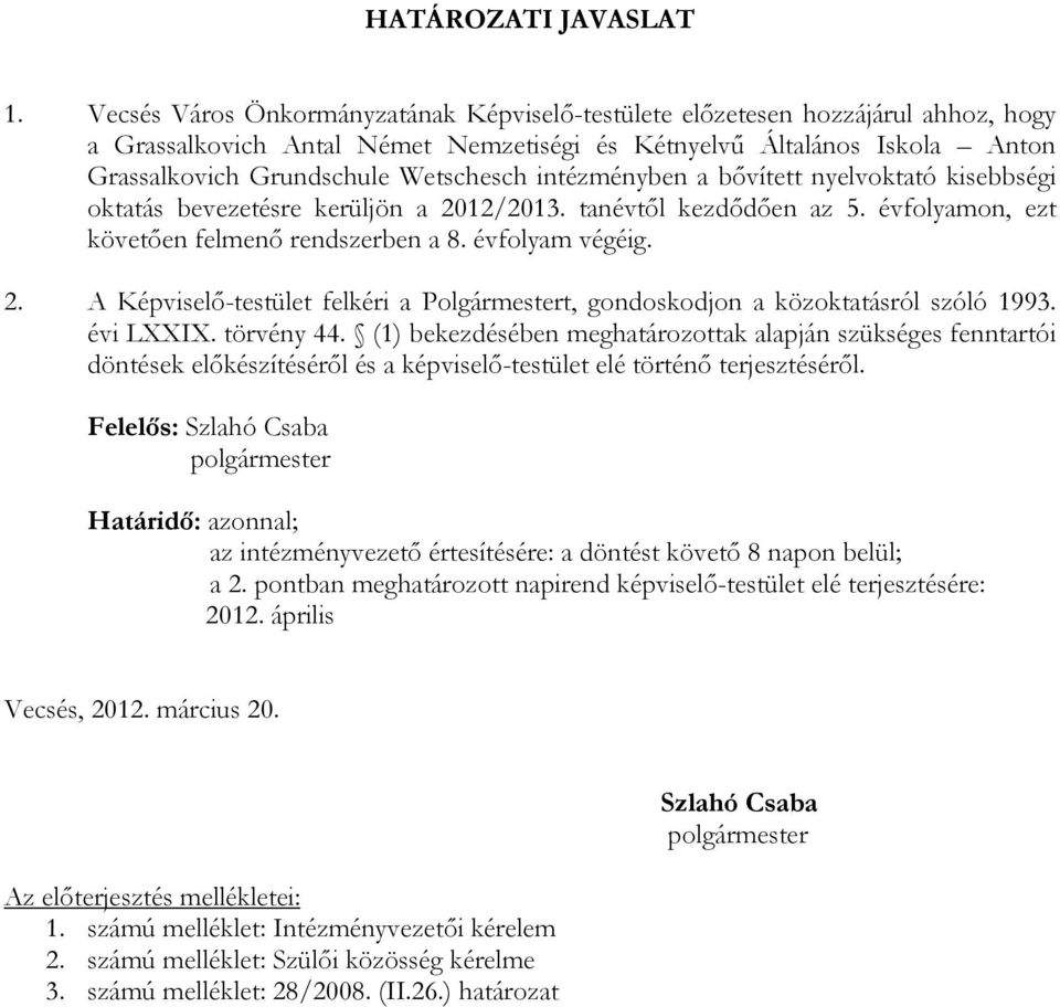 intézményben a bıvített nyelvoktató kisebbségi oktatás bevezetésre kerüljön a 2012/2013. tanévtıl kezdıdıen az 5. évfolyamon, ezt követıen felmenı rendszerben a 8. évfolyam végéig. 2. A Képviselı-testület felkéri a Polgármestert, gondoskodjon a közoktatásról szóló 1993.
