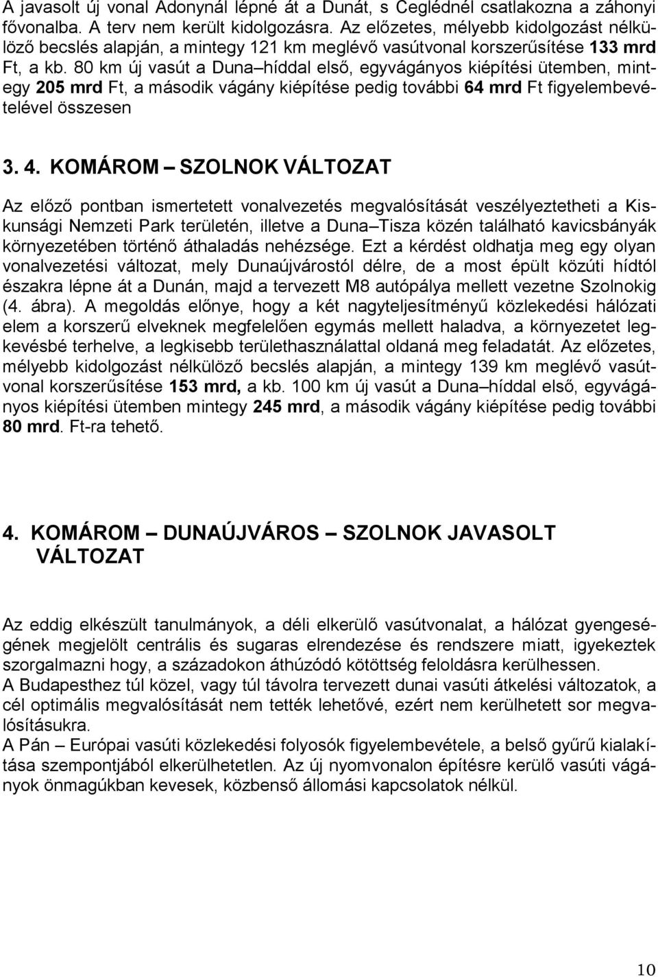 80 km új vasút a Duna híddal első, egyvágányos kiépítési ütemben, mintegy 205 mrd Ft, a második vágány kiépítése pedig további 64 mrd Ft figyelembevételével összesen 3. 4.