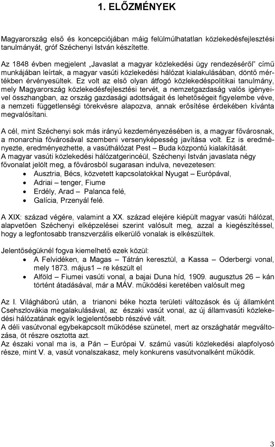 Ez volt az első olyan átfogó közlekedéspolitikai tanulmány, mely Magyarország közlekedésfejlesztési tervét, a nemzetgazdaság valós igényeivel összhangban, az ország gazdasági adottságait és