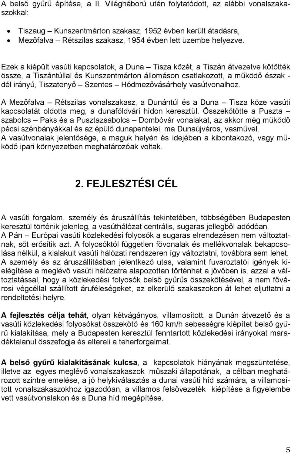 Ezek a kiépült vasúti kapcsolatok, a Duna Tisza közét, a Tiszán átvezetve kötötték össze, a Tiszántúllal és Kunszentmárton állomáson csatlakozott, a működő észak - dél irányú, Tiszatenyő Szentes