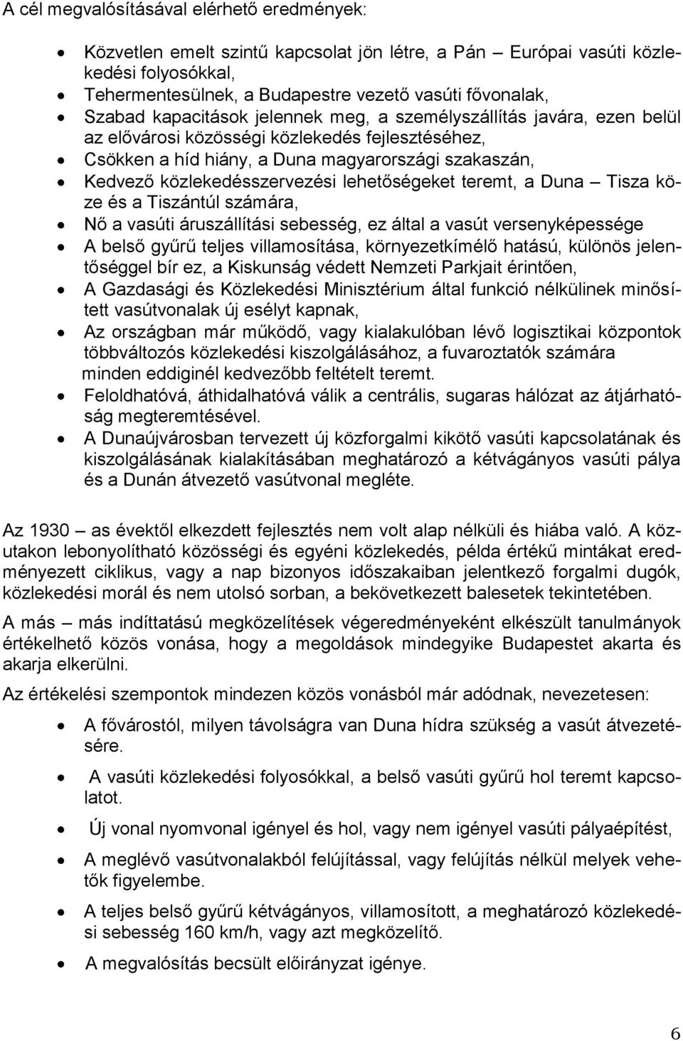 lehetőségeket teremt, a Duna Tisza köze és a Tiszántúl számára, Nő a vasúti áruszállítási sebesség, ez által a vasút versenyképessége A belső gyűrű teljes villamosítása, környezetkímélő hatású,