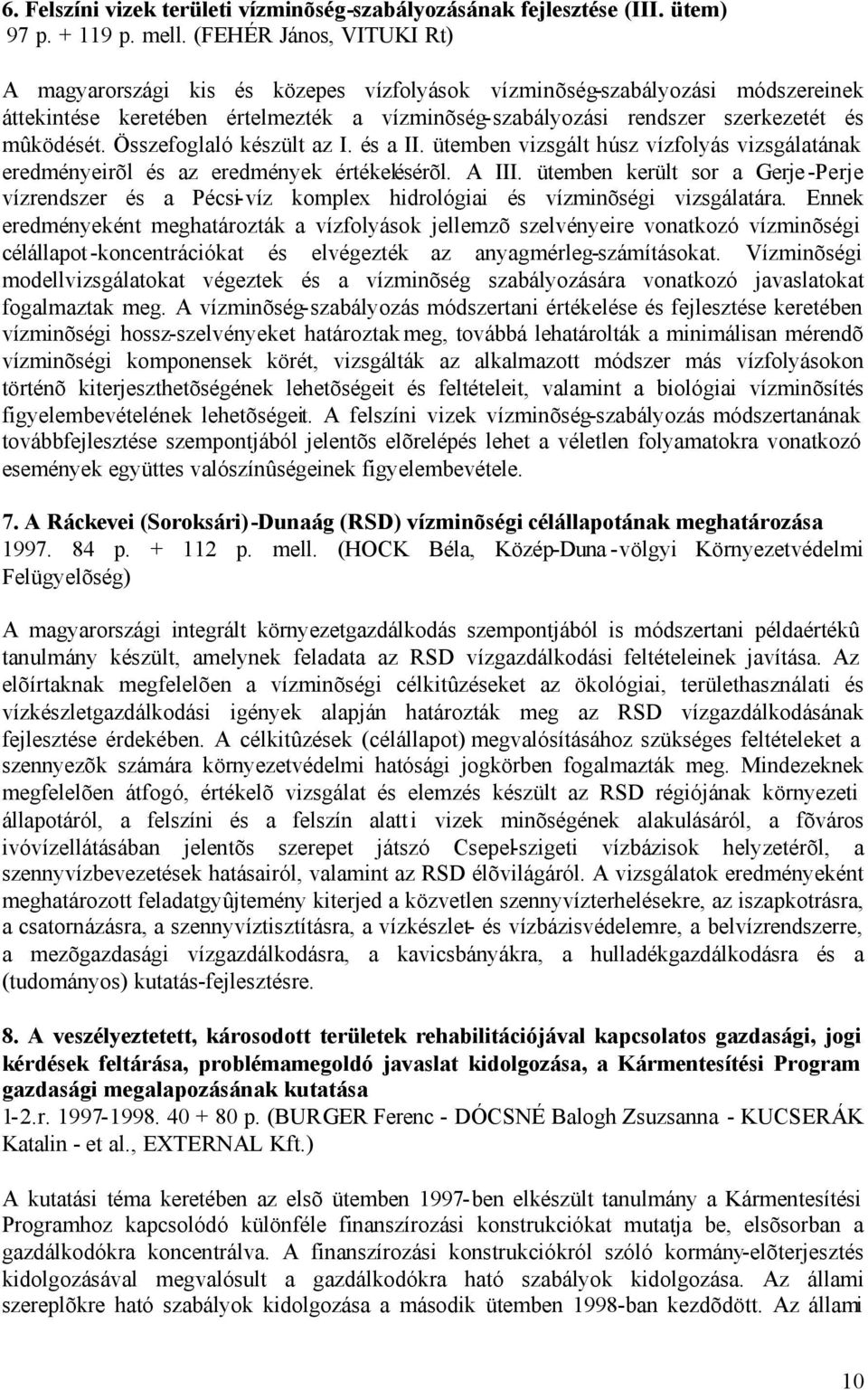 Összefoglaló készült az I. és a II. ütemben vizsgált húsz vízfolyás vizsgálatának eredményeirõl és az eredmények értékelésérõl. A III.