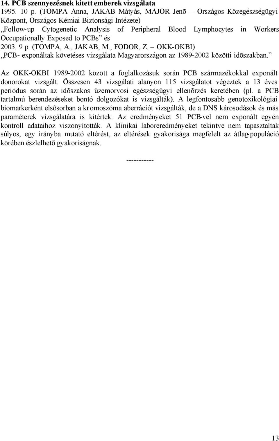 Exposed to PCBs és 2003. 9 p. (TOMPA, A., JAKAB, M., FODOR, Z. OKK-OKBI) PCB- exponáltak követéses vizsgálata Magyarországon az 1989-2002 közötti idõszakban.