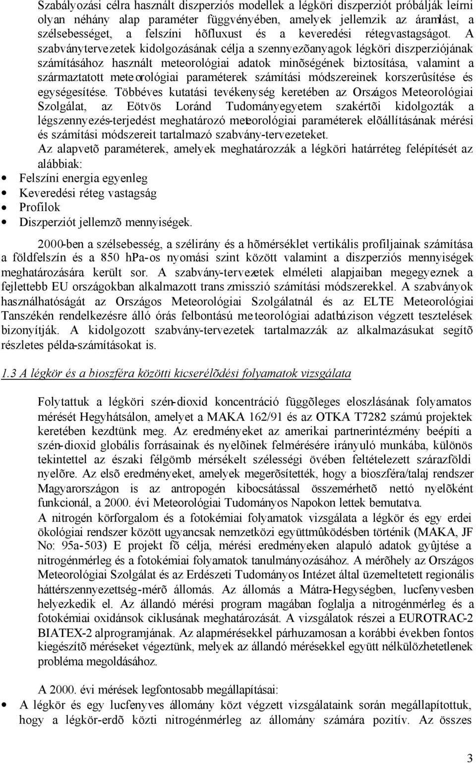 A szabványtervezetek kidolgozásának célja a szennyezõanyagok légköri diszperziójának számításához használt meteorológiai adatok minõségének biztosítása, valamint a származtatott meteorológiai