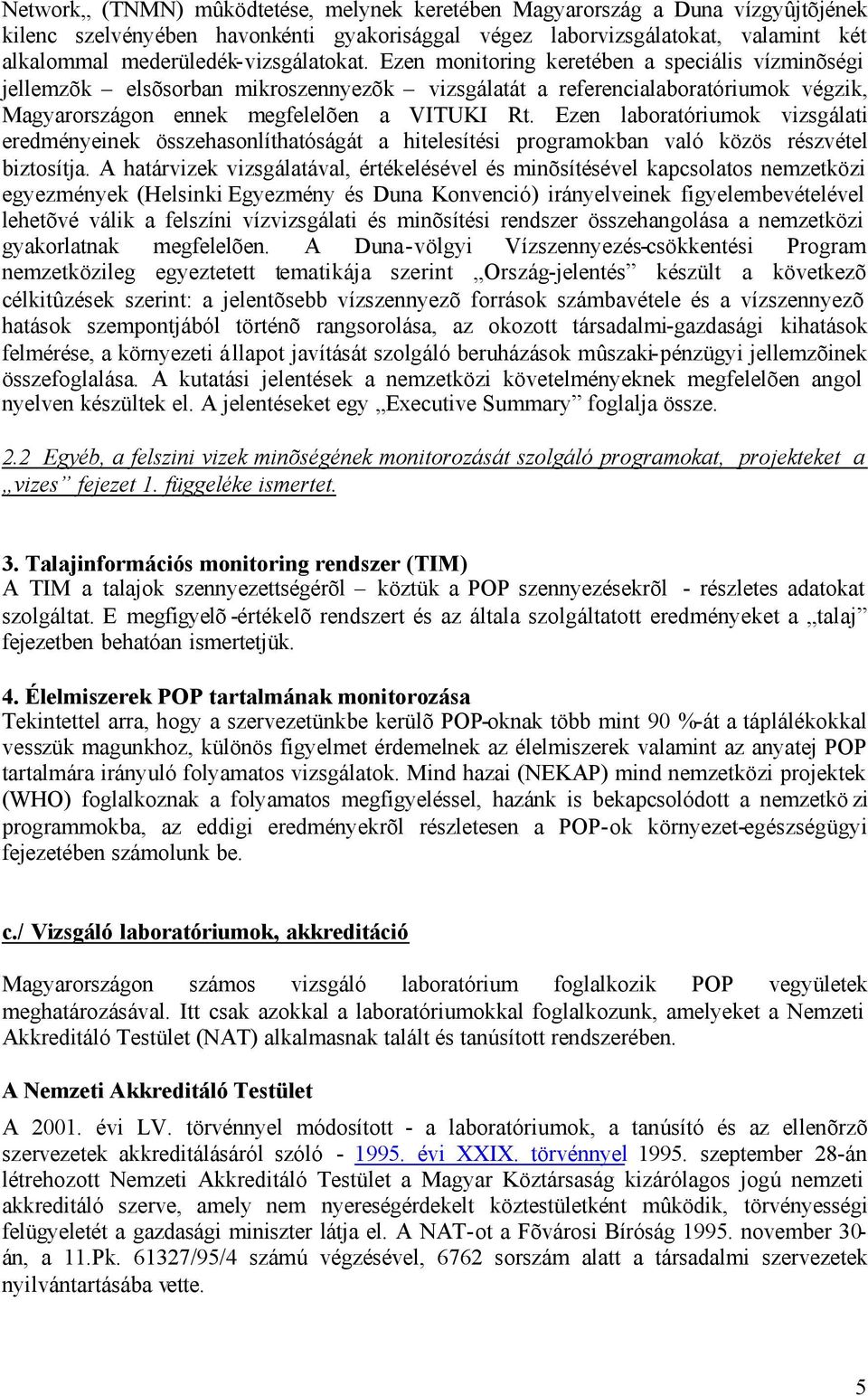 Ezen monitoring keretében a speciális vízminõségi jellemzõk elsõsorban mikroszennyezõk vizsgálatát a referencialaboratóriumok végzik, Magyarországon ennek megfelelõen a VITUKI Rt.