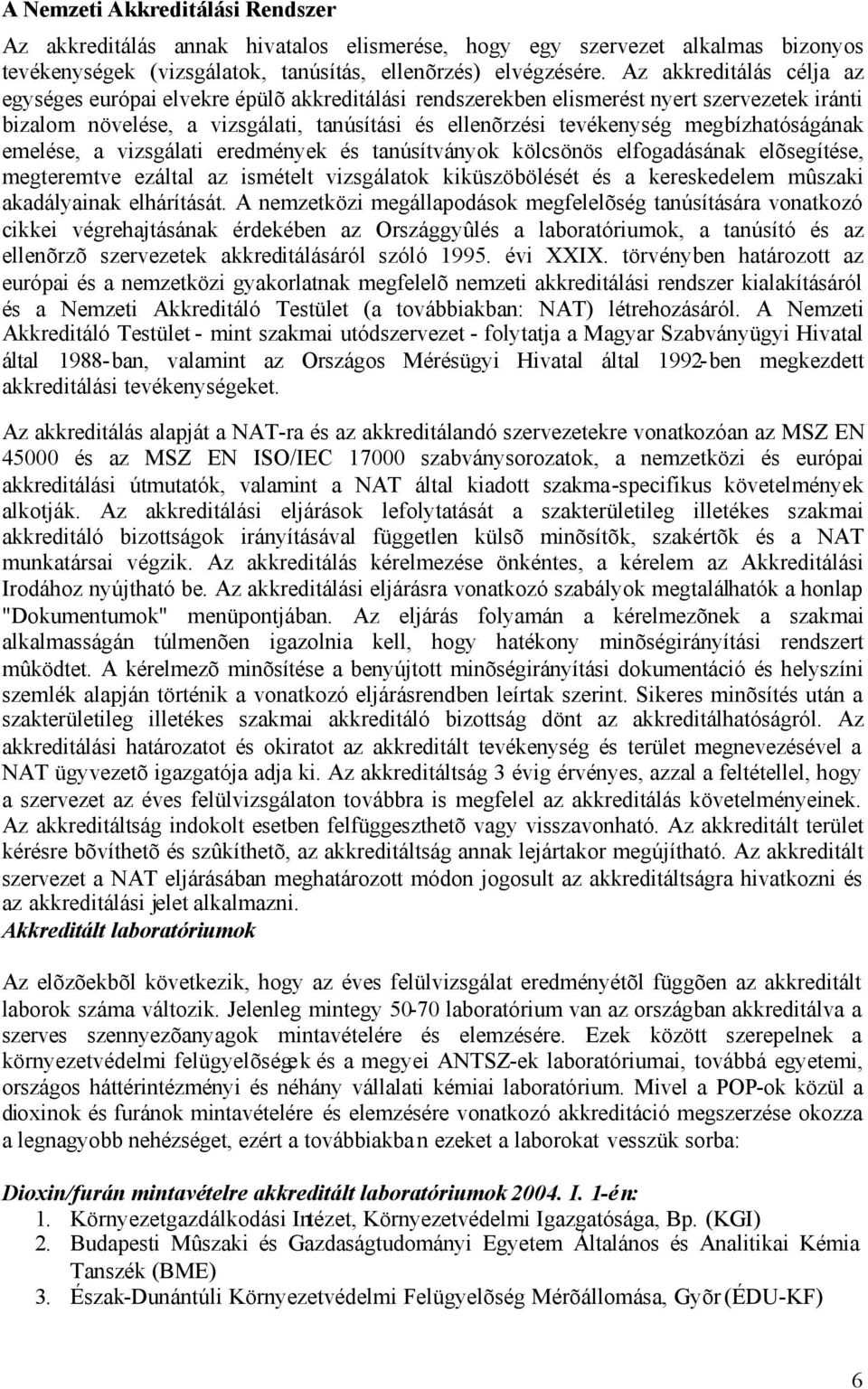 megbízhatóságának emelése, a vizsgálati eredmények és tanúsítványok kölcsönös elfogadásának elõsegítése, megteremtve ezáltal az ismételt vizsgálatok kiküszöbölését és a kereskedelem mûszaki