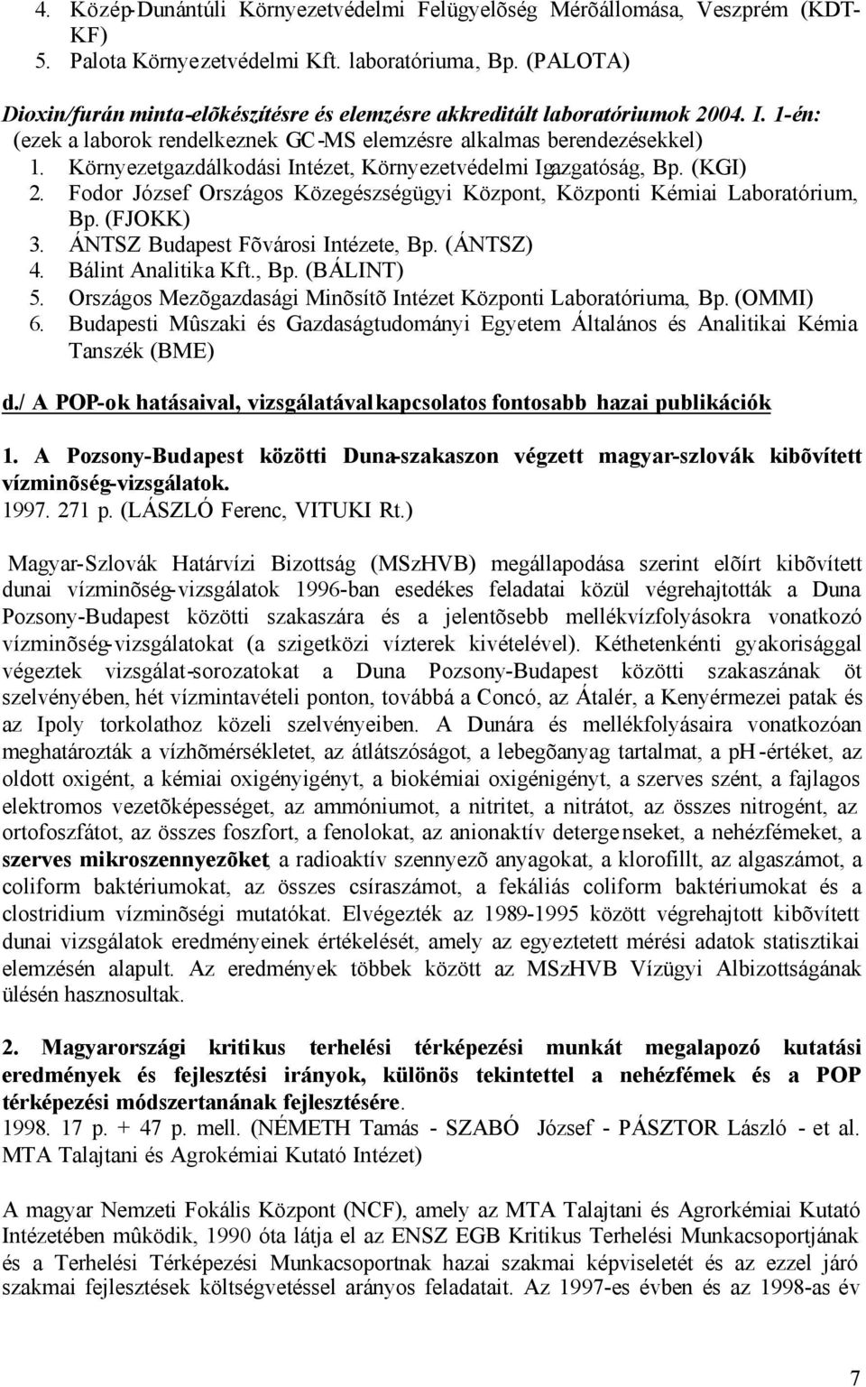 Környezetgazdálkodási Intézet, Környezetvédelmi Igazgatóság, Bp. (KGI) 2. Fodor József Országos Közegészségügyi Központ, Központi Kémiai Laboratórium, Bp. (FJOKK) 3.