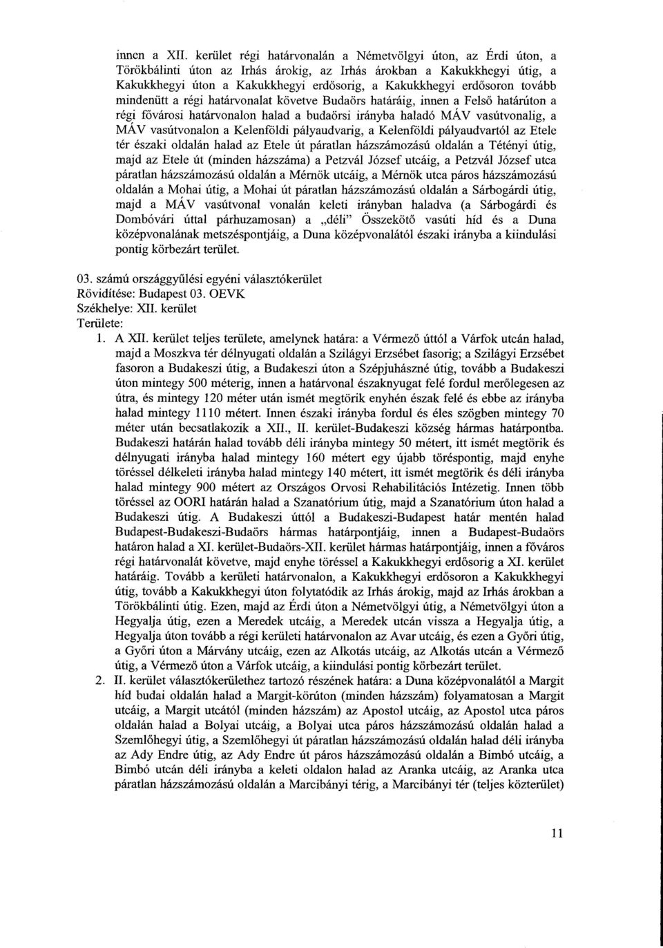 erdősoron továb b mindenütt a régi határvonalat követve Budaörs határáig, innen a Felső határúton a régi fővárosi határvonalon halad a budaörsi irányba haladó MÁV vasútvonalig, a MAV vasútvonalon a