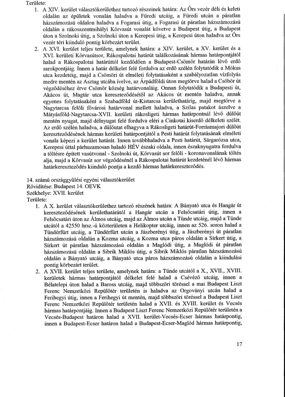 Fogarasi útig, a Fogarasi út páratlan házszámozás ú oldalán a rákosszentmihályi Körvasút vonalát követve a Budapest útig, a Budapes t úton a Szolnoki útig, a Szolnoki úton a Kerepesi útig, a Kerepesi