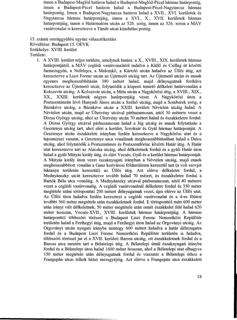 sorig, innen az 526. soron a MAV vasútvonalat is keresztezve a Tünde utcai kiindulási pontig. 15. számú országgyűlési egyéni választókerület Rövidítése: Budapest 15. OEVK Székhelye: XVIII. kerület 1.