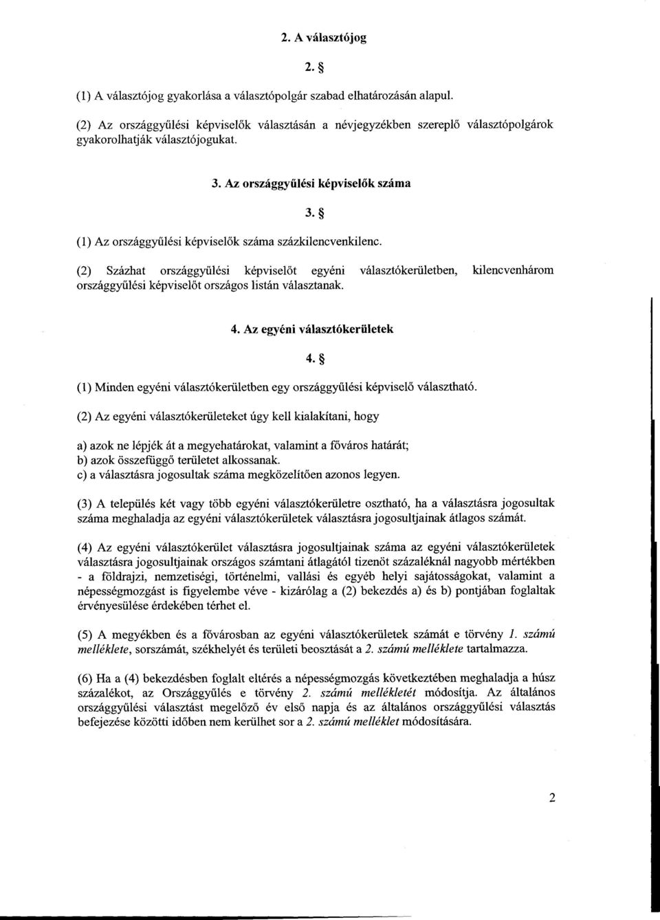 (1) Az országgyűlési képvisel ők száma százkilencvenkilenc. (2) Százhat országgyűlési képviselőt egyéni választókerületben, kilencvenhárom országgyűlési képvisel őt országos listán választanak. 4.