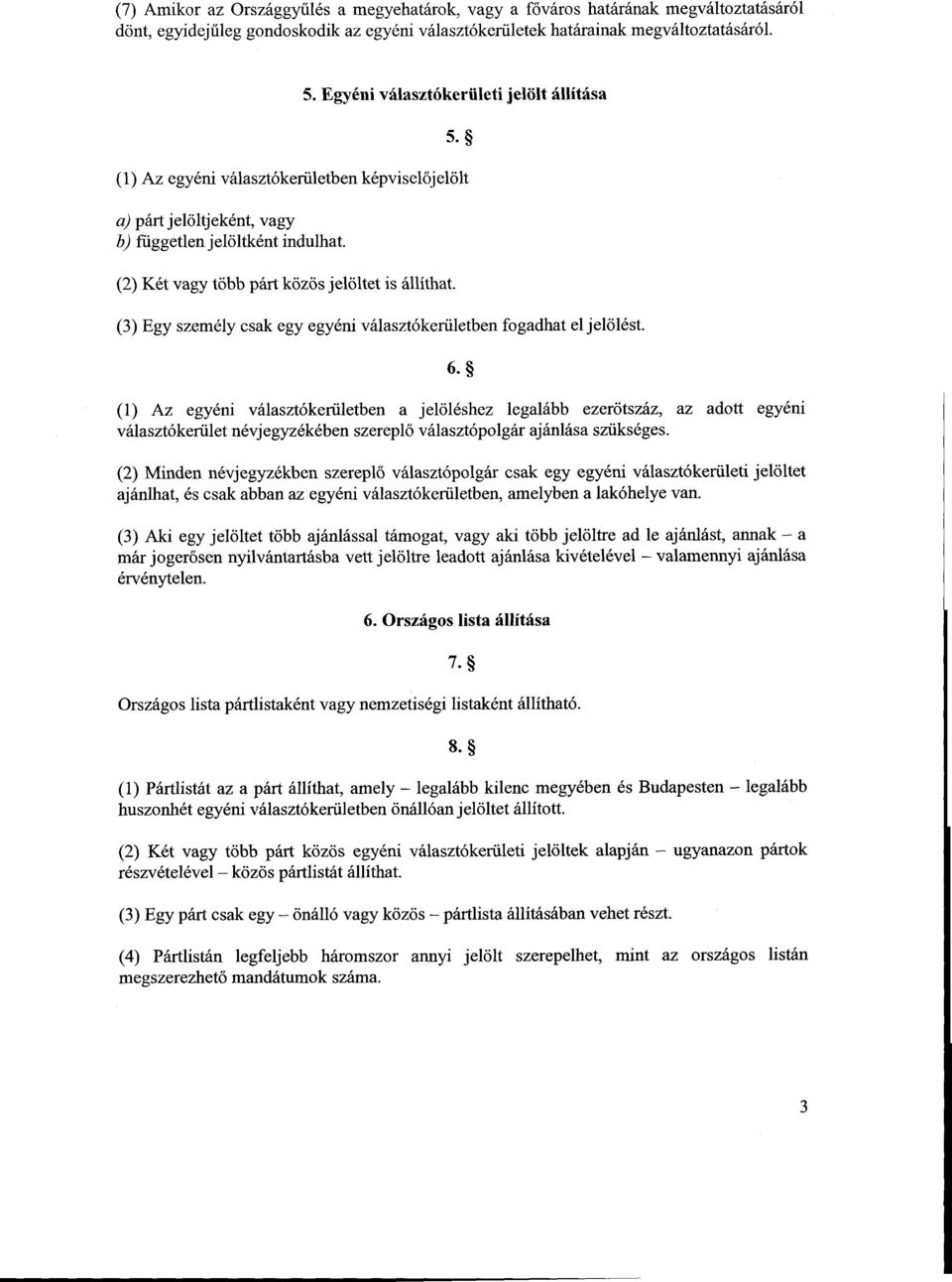 (2) Két vagy több párt közös jelöltet is állíthat. (3) Egy személy csak egy egyéni választókerületben fogadhat el jelölést. 6.