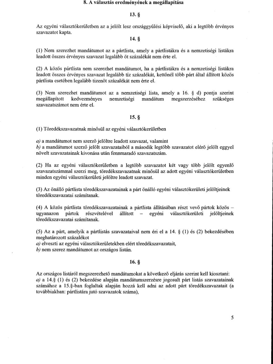 (2) A közös pártlista nem szerezhet mandátumot, ha a pártlistákra és a nemzetiségi listákr a leadott összes érvényes szavazat legalább tíz százalékát, kettőnél több párt által állított közö s