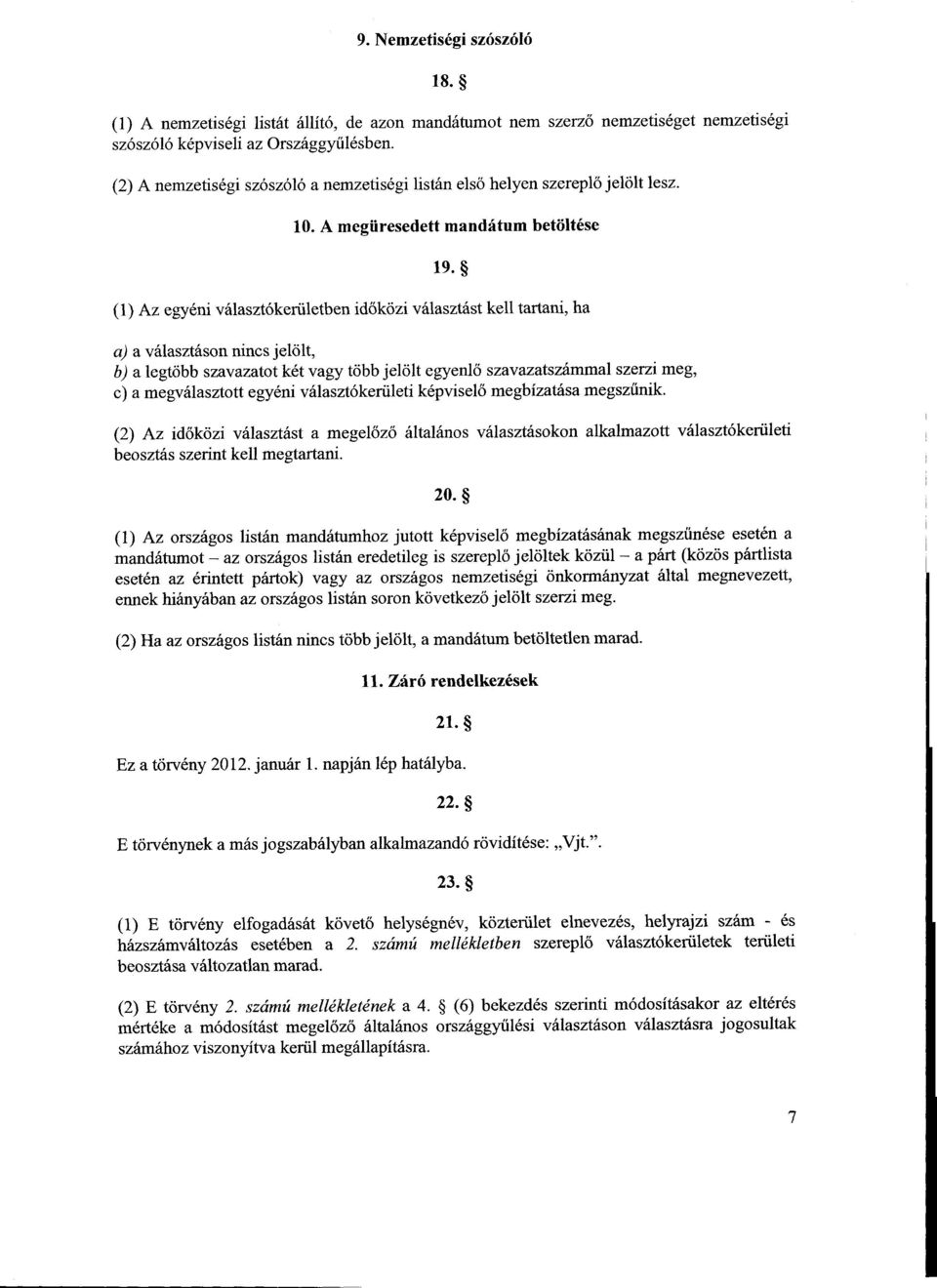 (1) Az egyéni választókerületben id őközi választást kell tartani, ha a) a választáson nincs jelölt, b) a legtöbb szavazatot két vagy több jelölt egyenl ő szavazatszámmal szerzi meg, c) a