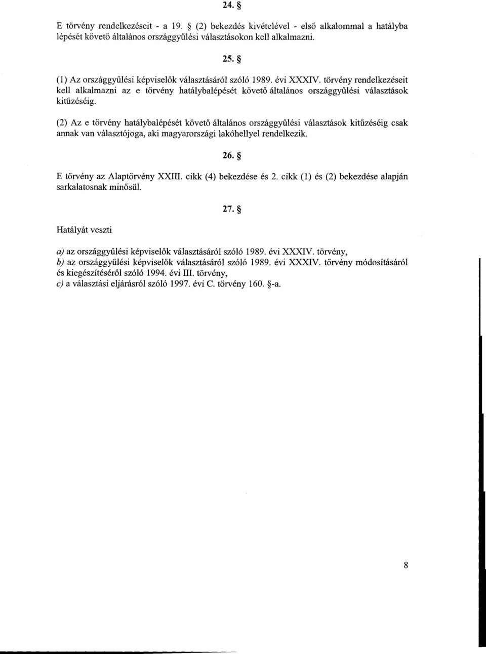 (2) Az e törvény hatálybalépését követ ő általános országgy űlési választások kitűzéséig csak annak van választójoga, aki magyarországi lakóhellyel rendelkezik. 26. E törvény az Alaptörvény XXIII.