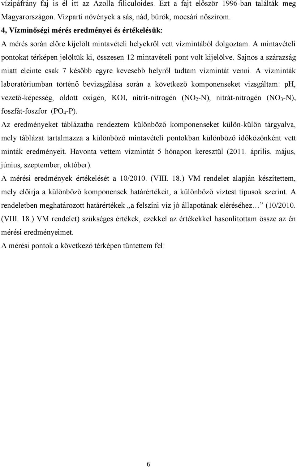 A mintavételi pontokat térképen jelöltük ki, összesen 12 mintavételi pont volt kijelölve. Sajnos a szárazság miatt eleinte csak 7 később egyre kevesebb helyről tudtam vízmintát venni.