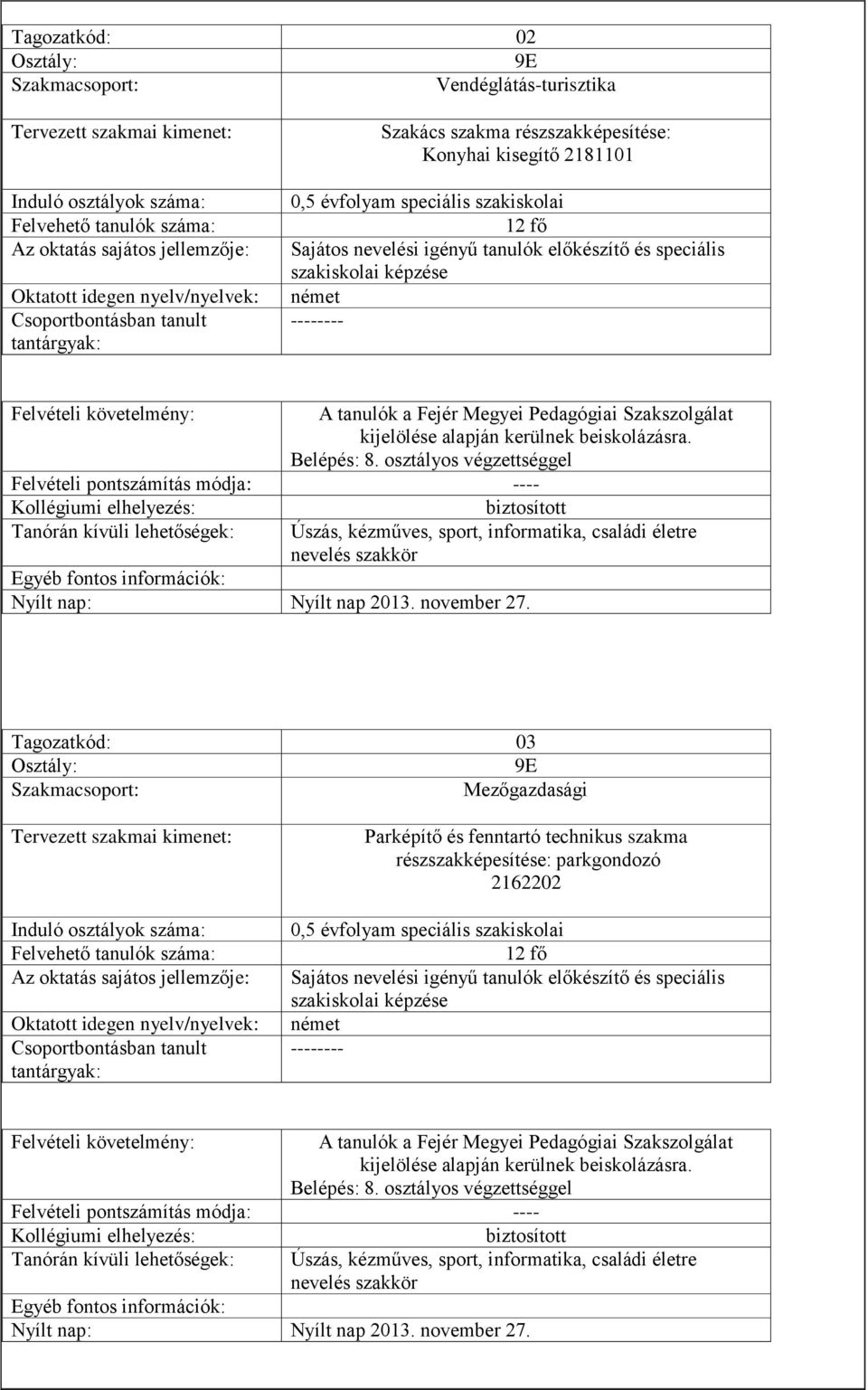 speciális szakiskolai képzése német -------- Felvételi követelmény: A tanulók a Fejér Megyei Pedagógiai Szakszolgálat kijelölése alapján kerülnek beiskolázásra. Belépés: 8.