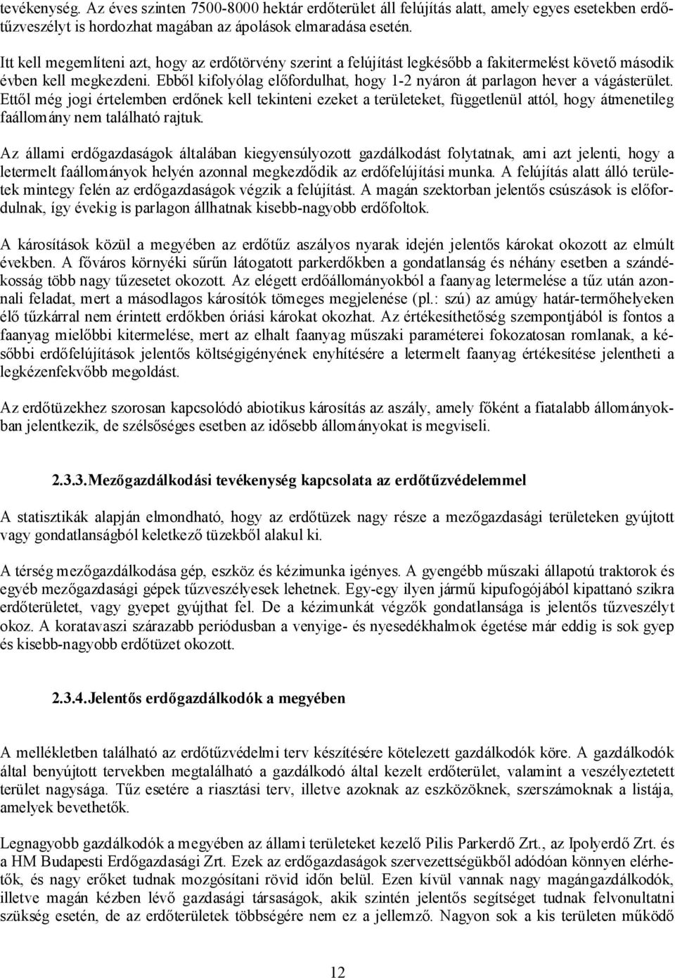 Ebből kifolyólag előfordulhat, hogy 1-2 nyáron át parlagon hever a vágásterület.