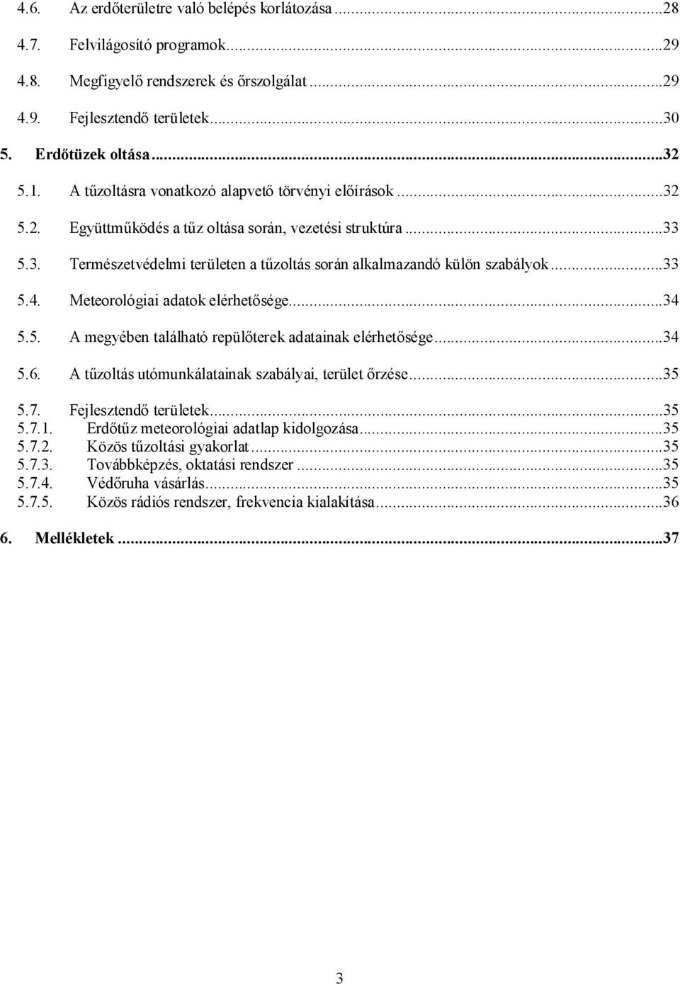 ..33 5.4. Meteorológiai adatok elérhetősége...34 5.5. A megyében található repülőterek adatainak elérhetősége...34 5.6. A tűzoltás utómunkálatainak szabályai, terület őrzése...35 5.7.