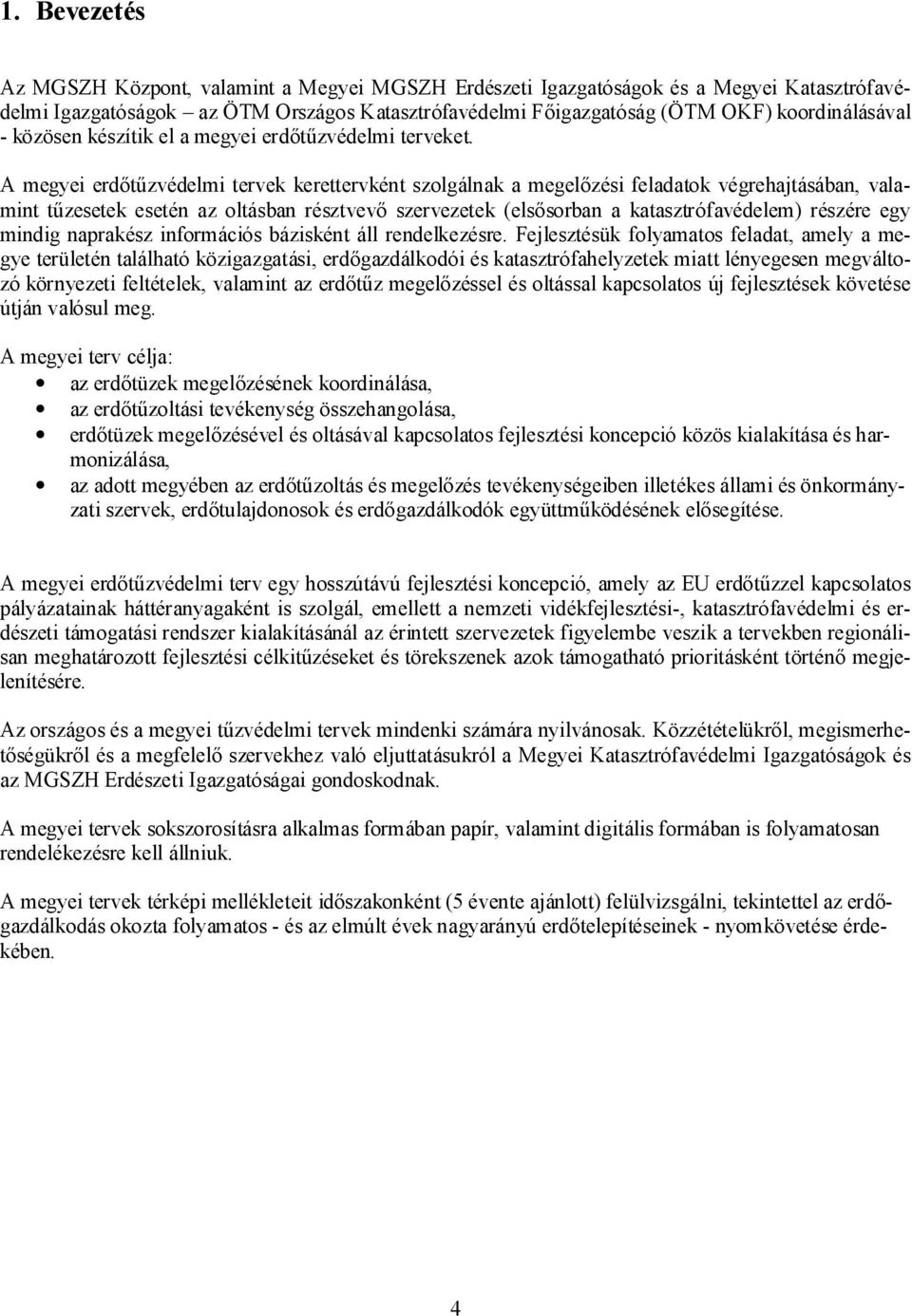 A megyei erdőtűzvédelmi tervek kerettervként szolgálnak a megelőzési feladatok végrehajtásában, valamint tűzesetek esetén az oltásban résztvevő szervezetek (elsősorban a katasztrófavédelem) részére