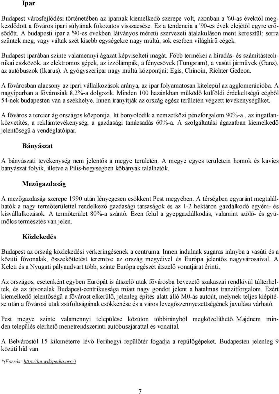 A budapesti ipar a '90-es években látványos méretű szervezeti átalakuláson ment keresztül: sorra szűntek meg, vagy váltak szét kisebb egységekre nagy múltú, sok esetben világhírű cégek.