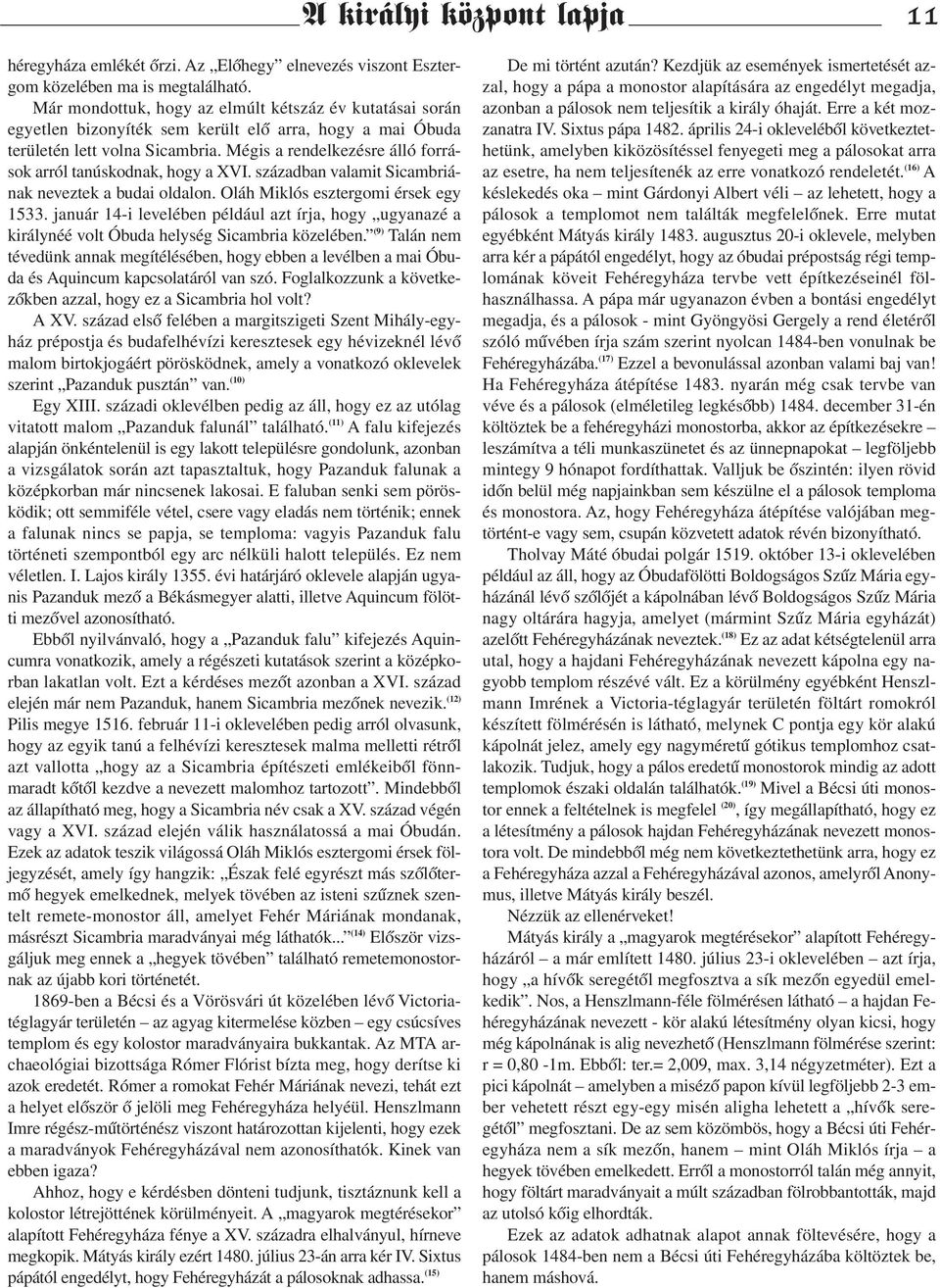 Mégis a rendelkezésre álló források arról tanúskodnak, hogy a XVI. században valamit Sicambriának neveztek a budai oldalon. Oláh Miklós esztergomi érsek egy 1533.