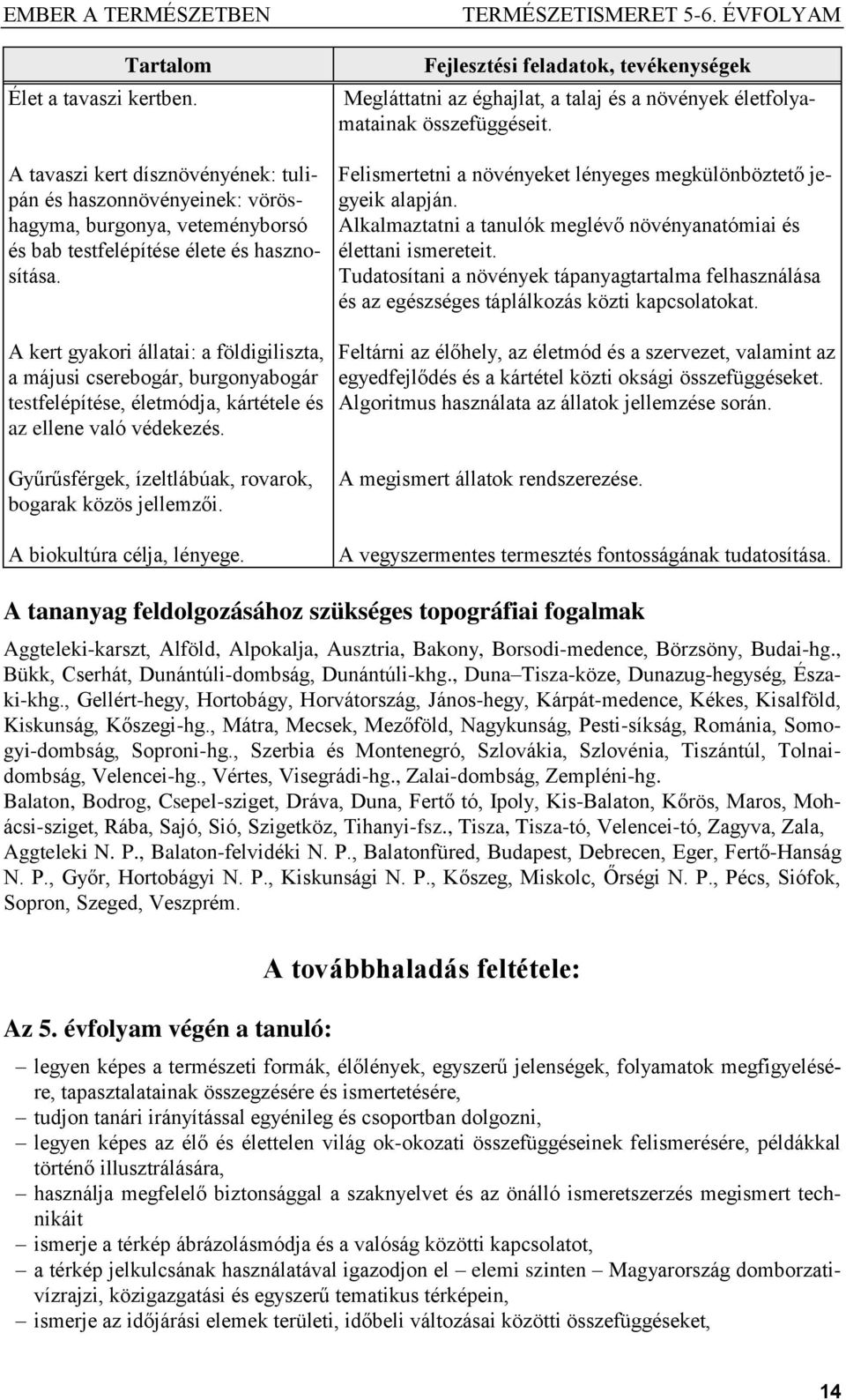 Gyűrűsférgek, ízeltlábúak, rovarok, bogarak közös jellemzői. A biokultúra célja, lényege.