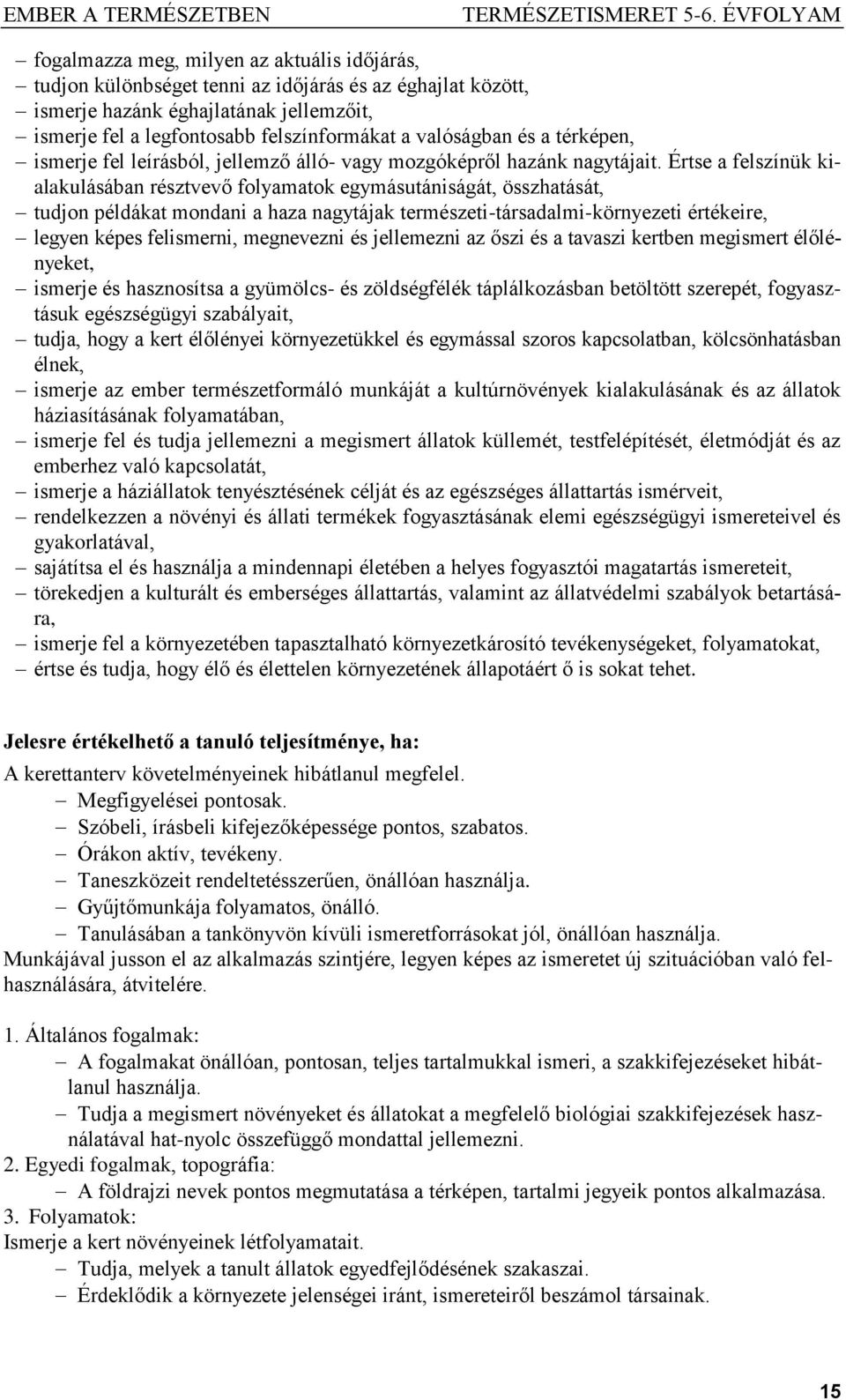 Értse a felszínük kialakulásában résztvevő folyamatok egymásutániságát, összhatását, tudjon példákat mondani a haza nagytájak természeti-társadalmi-környezeti értékeire, legyen képes felismerni,