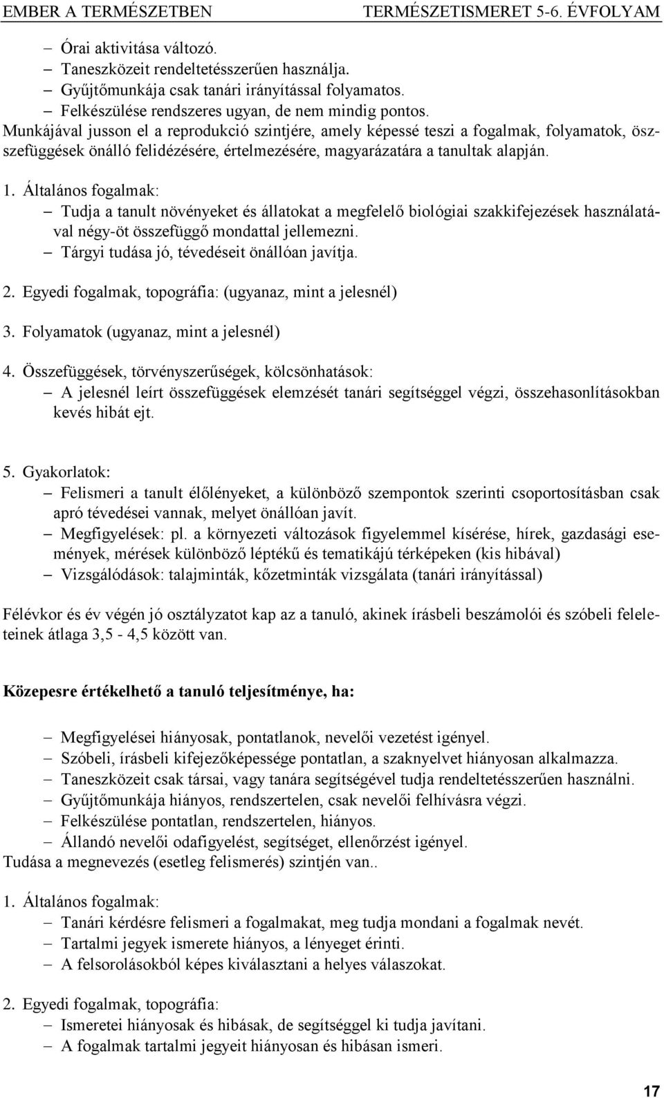 Általános fogalmak: Tudja a tanult növényeket és állatokat a megfelelő biológiai szakkifejezések használatával négy-öt összefüggő mondattal jellemezni. Tárgyi tudása jó, tévedéseit önállóan javítja.