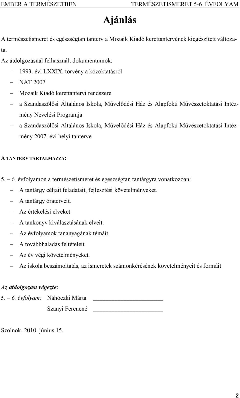 Általános Iskola, Művelődési Ház és Alapfokú Művészetoktatási Intézmény 2007. évi helyi tanterve A TANTERV TARTALMAZZA: 5. 6.