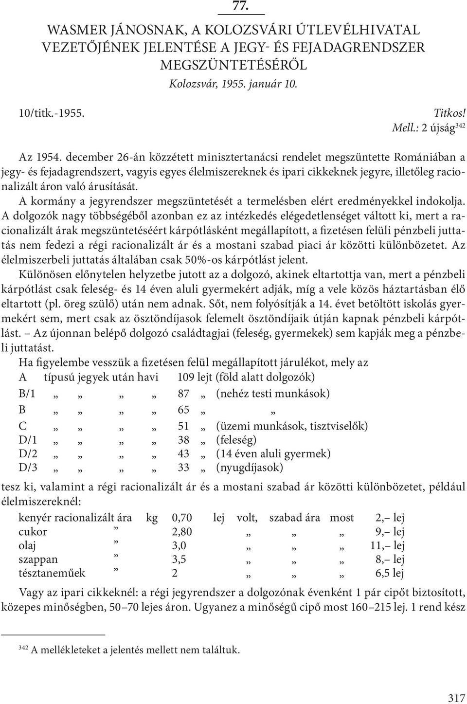 árusítását. A kormány a jegyrendszer megszüntetését a termelésben elért eredményekkel indokolja.