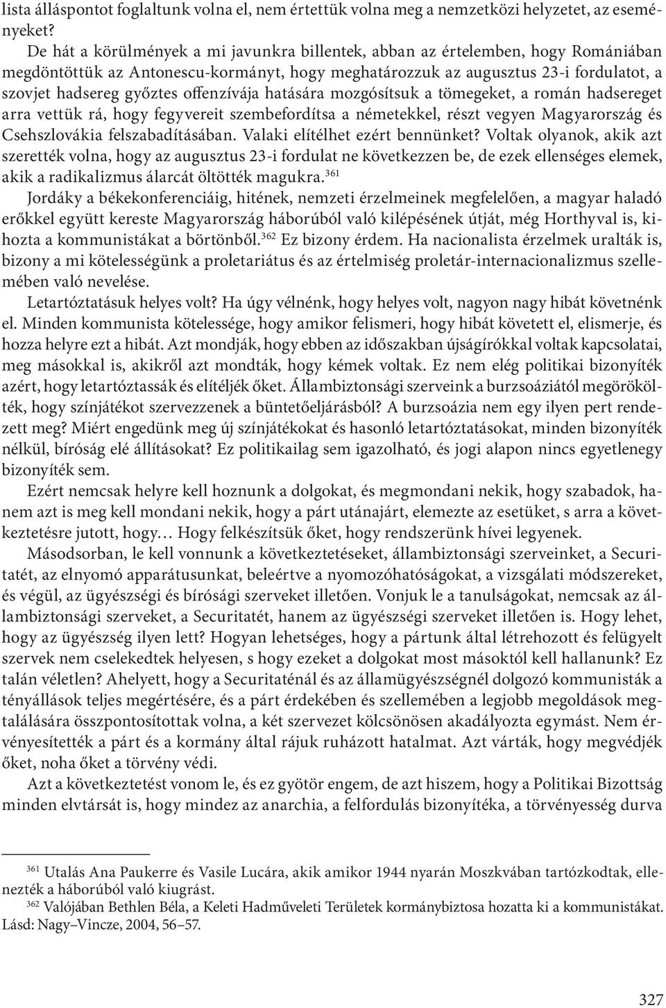 offenzívája hatására mozgósítsuk a tömegeket, a román hadsereget arra vettük rá, hogy fegyvereit szembefordítsa a németekkel, részt vegyen Magyarország és Csehszlovákia felszabadításában.