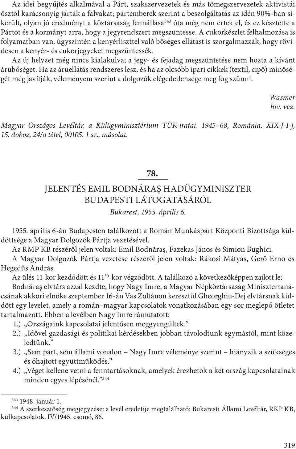 A cukorkészlet felhalmozása is folyamatban van, úgyszintén a kenyérliszttel való bőséges ellátást is szorgalmazzák, hogy rövidesen a kenyér- és cukorjegyeket megszüntessék.