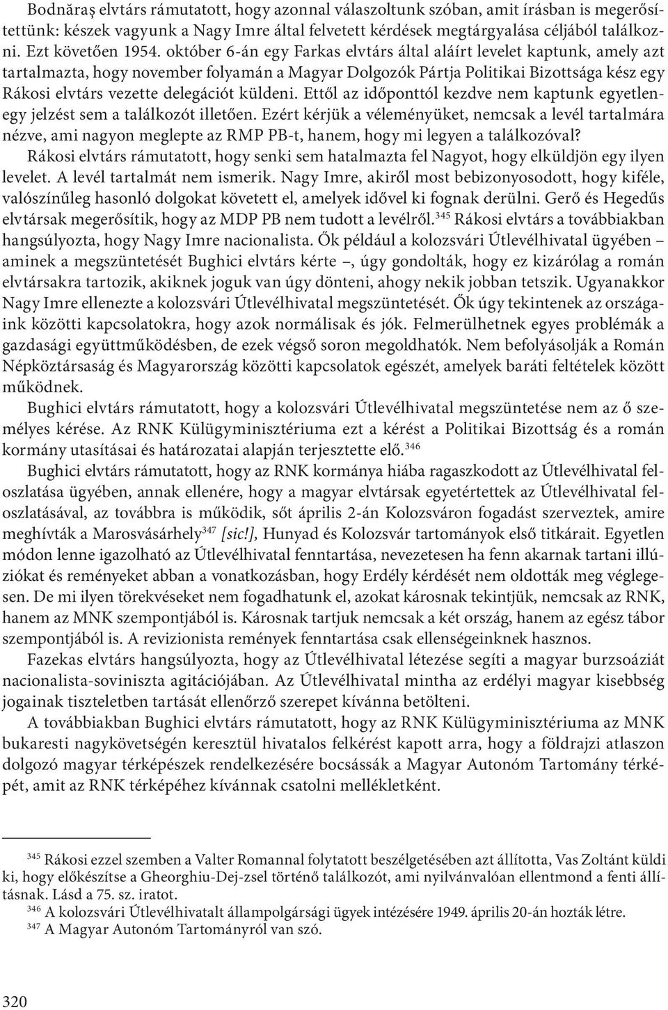 október 6-án egy Farkas elvtárs által aláírt levelet kaptunk, amely azt tartalmazta, hogy november folyamán a Magyar Dolgozók Pártja Politikai Bizottsága kész egy Rákosi elvtárs vezette delegációt