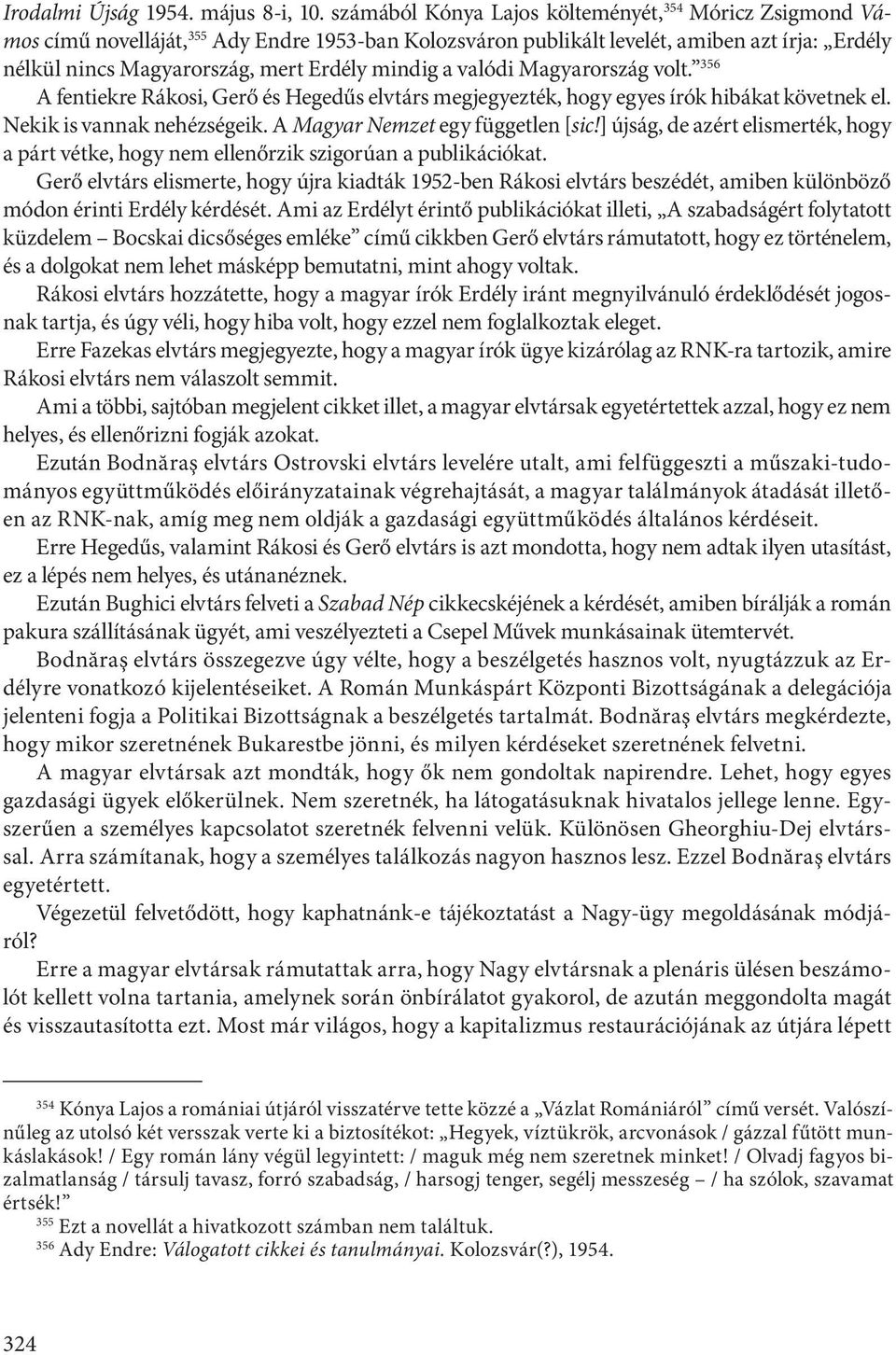 mindig a valódi Magyarország volt. 356 A fentiekre Rákosi, Gerő és Hegedűs elvtárs megjegyezték, hogy egyes írók hibákat követnek el. Nekik is vannak nehézségeik. A Magyar Nemzet egy független [sic!