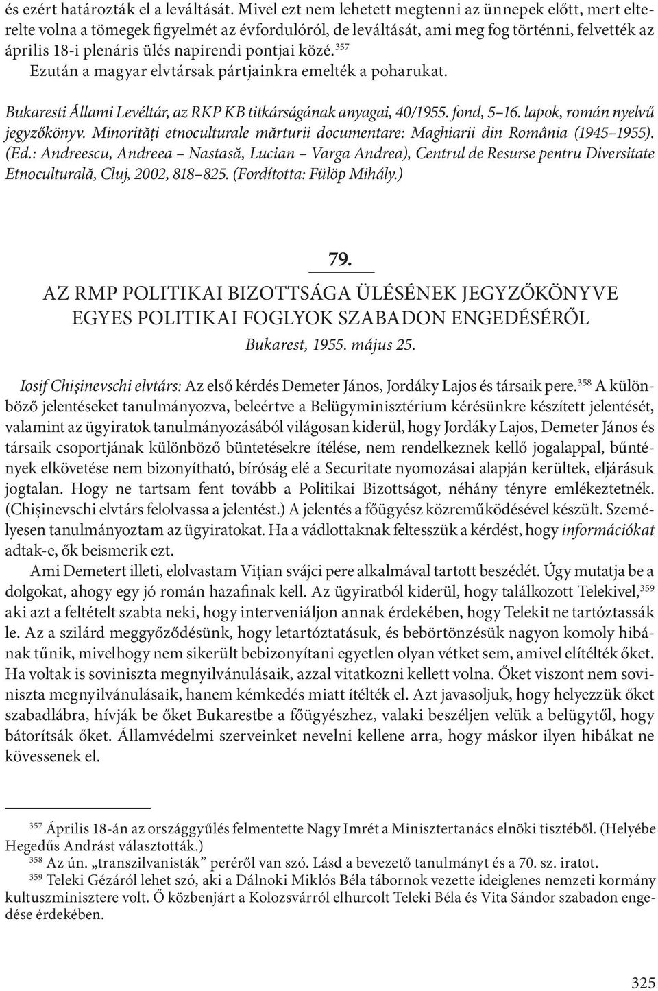 pontjai közé. 357 Ezután a magyar elvtársak pártjainkra emelték a poharukat. Bukaresti Állami Levéltár, az RKP KB titkárságának anyagai, 40/1955. fond, 5 16. lapok, román nyelvű jegyzőkönyv.