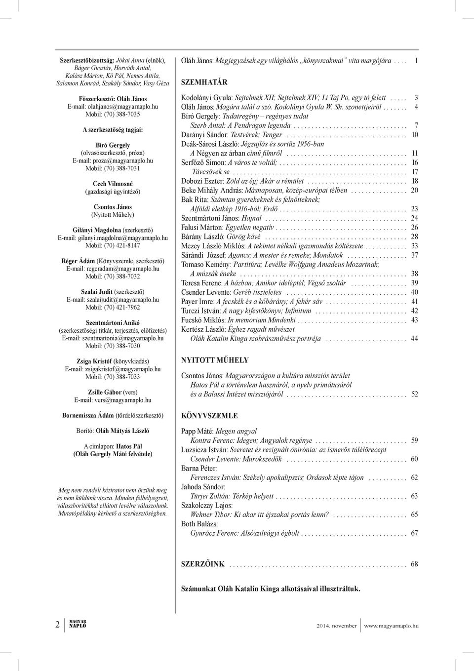 hu Mobil: (70) 388-7031 Cech Vilmosné (gazdasági ügyintéző) Csontos János (Nyitott Műhely) Gilányi Magdolna (szerkesztő) E-mail: gilanyi.magdolna@magyarnaplo.