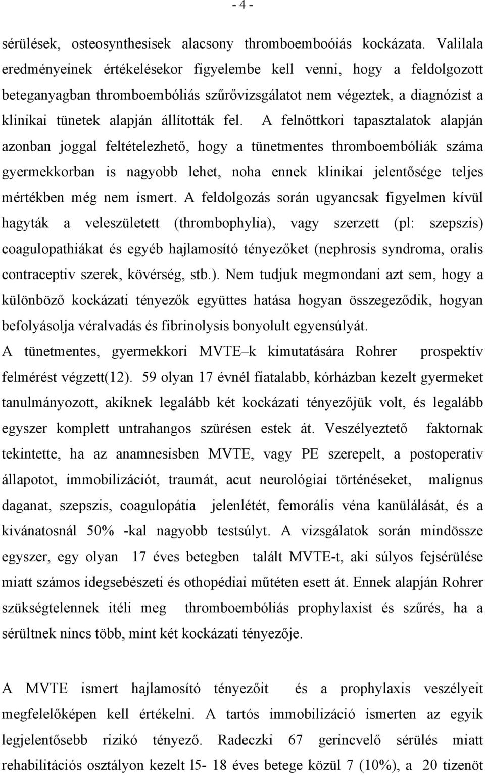 A felnőttkori tapasztalatok alapján azonban joggal feltételezhető, hogy a tünetmentes thromboembóliák száma gyermekkorban is nagyobb lehet, noha ennek klinikai jelentősége teljes mértékben még nem