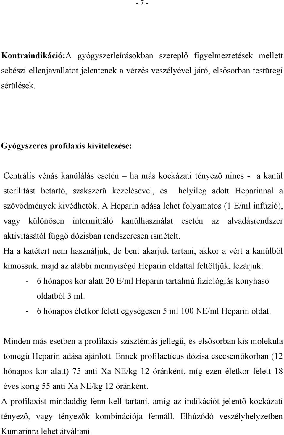 kivédhetők. A Heparin adása lehet folyamatos (1 E/ml infúzió), vagy különösen intermittáló kanülhasználat esetén az alvadásrendszer aktivitásától függő dózisban rendszeresen ismételt.