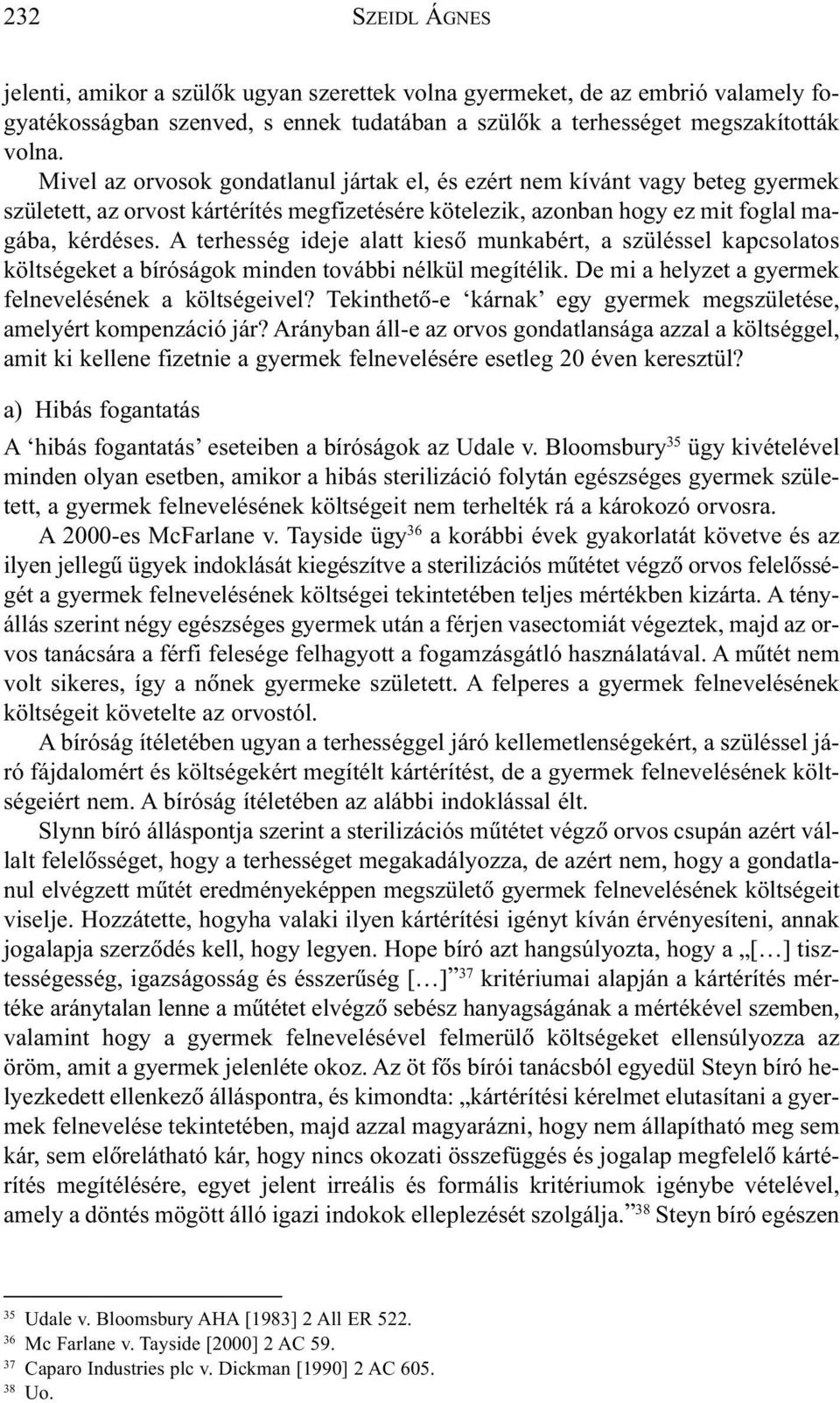 A terhesség ideje alatt kiesõ munkabért, a szüléssel kapcsolatos költségeket a bíróságok minden további nélkül megítélik. De mi a helyzet a gyermek felnevelésének a költségeivel?