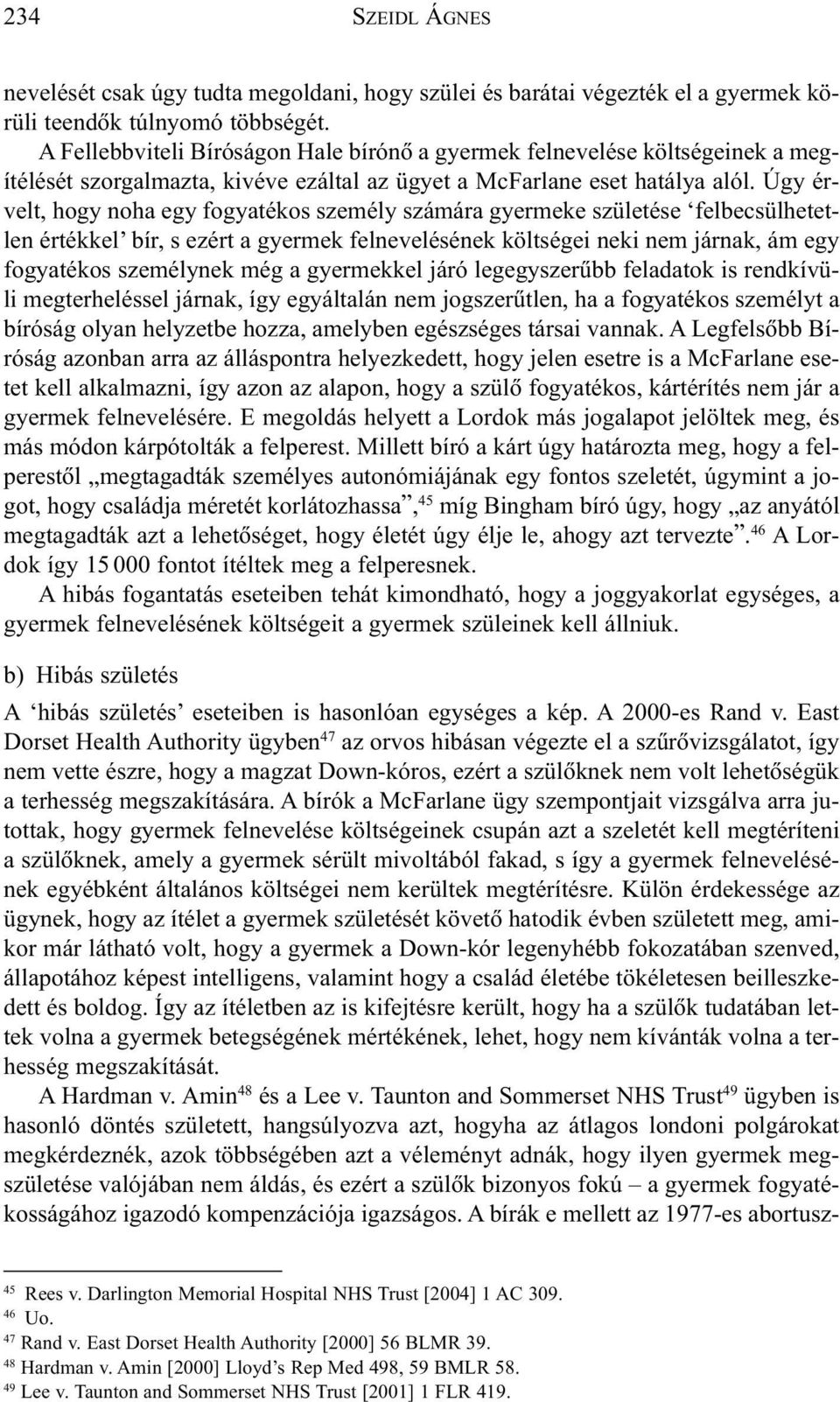 Úgy érvelt, hogy noha egy fogyatékos személy számára gyermeke születése felbecsülhetetlen értékkel bír, s ezért a gyermek felnevelésének költségei neki nem járnak, ám egy fogyatékos személynek még a