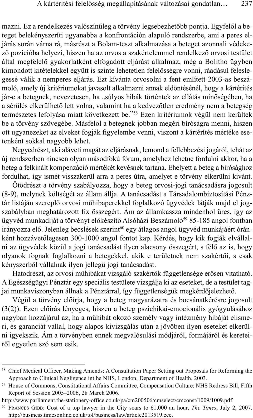 hiszen ha az orvos a szakértelemmel rendelkezõ orvosi testület által megfelelõ gyakorlatként elfogadott eljárást alkalmaz, még a Bolitho ügyben kimondott kitételekkel együtt is szinte lehetetlen