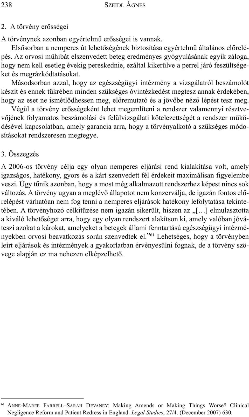 Másodsorban azzal, hogy az egészségügyi intézmény a vizsgálatról beszámolót készít és ennek tükrében minden szükséges óvintézkedést megtesz annak érdekében, hogy az eset ne ismétlõdhessen meg,