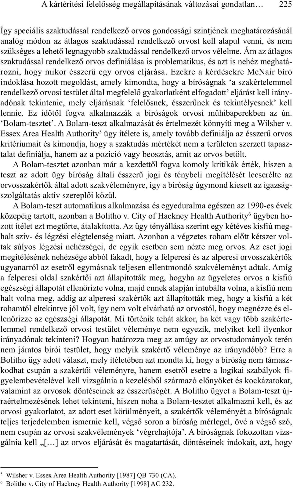 Ám az átlagos szaktudással rendelkezõ orvos definiálása is problematikus, és azt is nehéz meghatározni, hogy mikor ésszerû egy orvos eljárása.