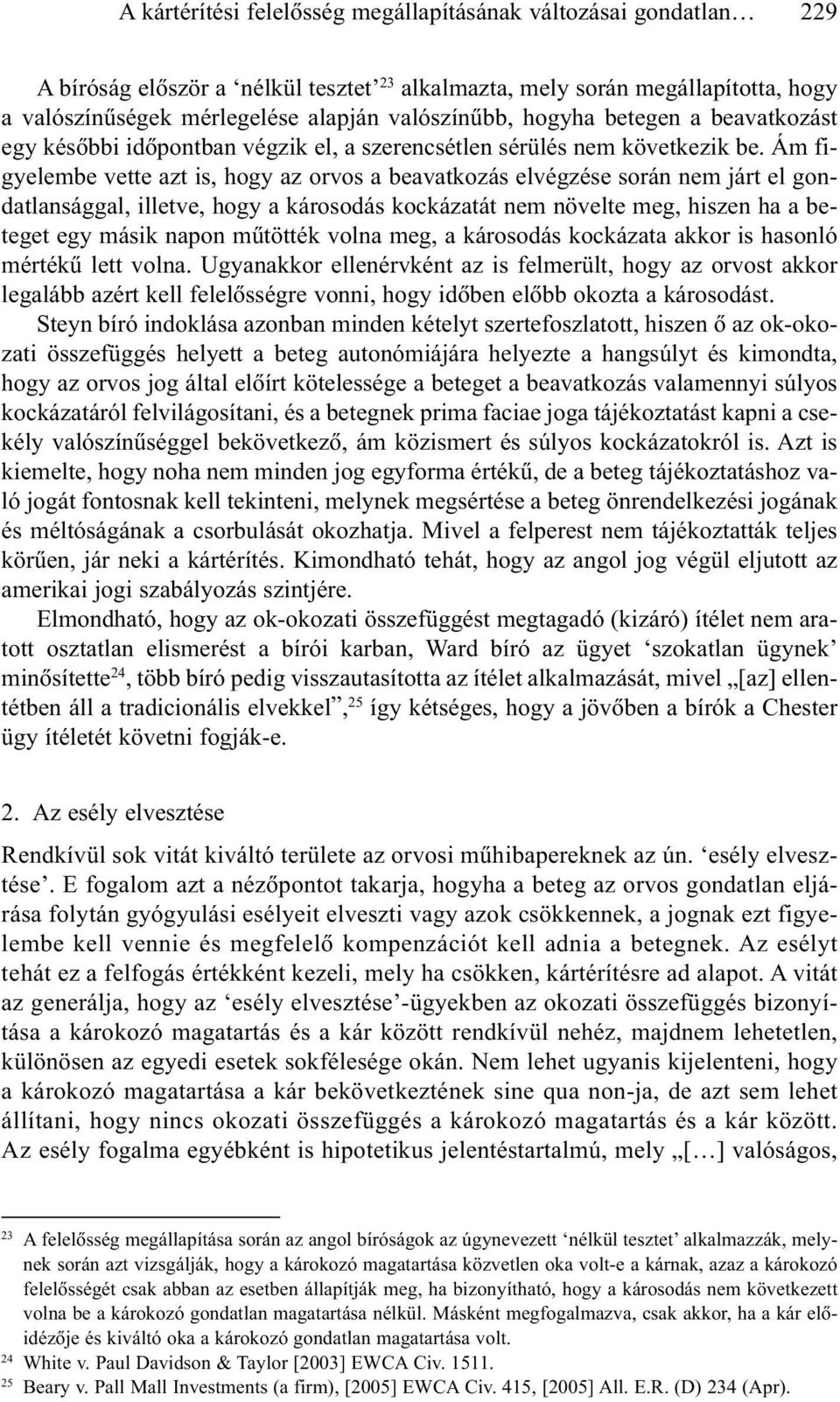 Ám figyelembe vette azt is, hogy az orvos a beavatkozás elvégzése során nem járt el gondatlansággal, illetve, hogy a károsodás kockázatát nem növelte meg, hiszen ha a beteget egy másik napon mûtötték