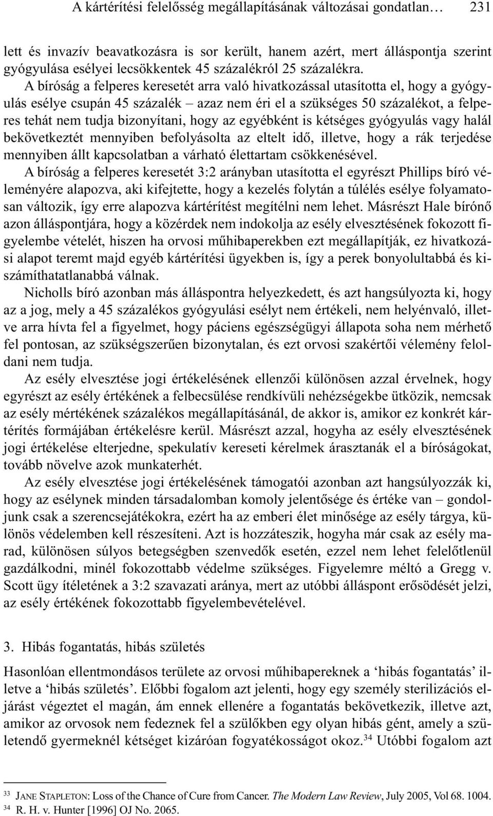 A bíróság a felperes keresetét arra való hivatkozással utasította el, hogy a gyógyulás esélye csupán 45 százalék azaz nem éri el a szükséges 50 százalékot, a felperes tehát nem tudja bizonyítani,