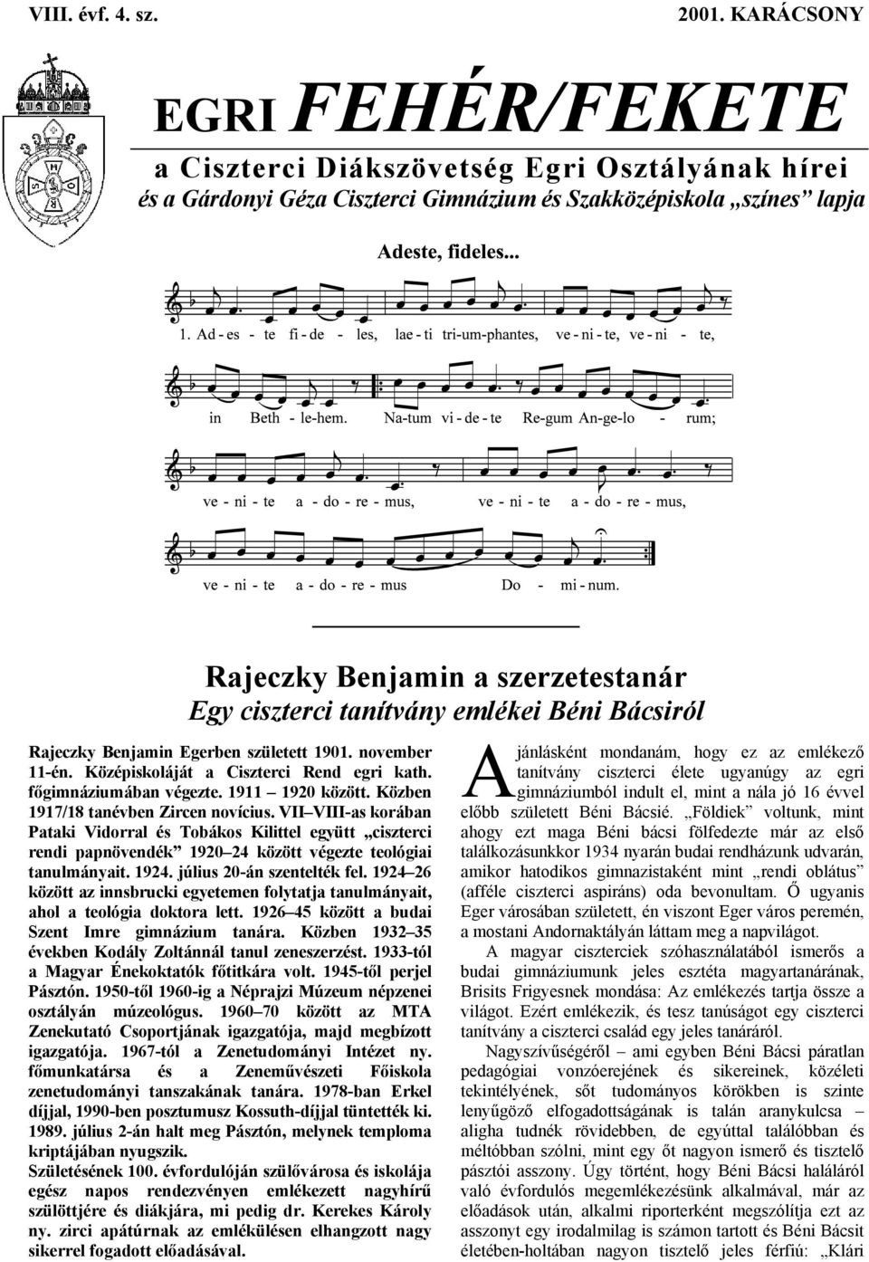 tanítvány emlékei Béni Bácsiról Rajeczky Benjamin Egerben született 1901. november 11-én. Középiskoláját a Ciszterci Rend egri kath. főgimnáziumában végezte. 1911 1920 között.