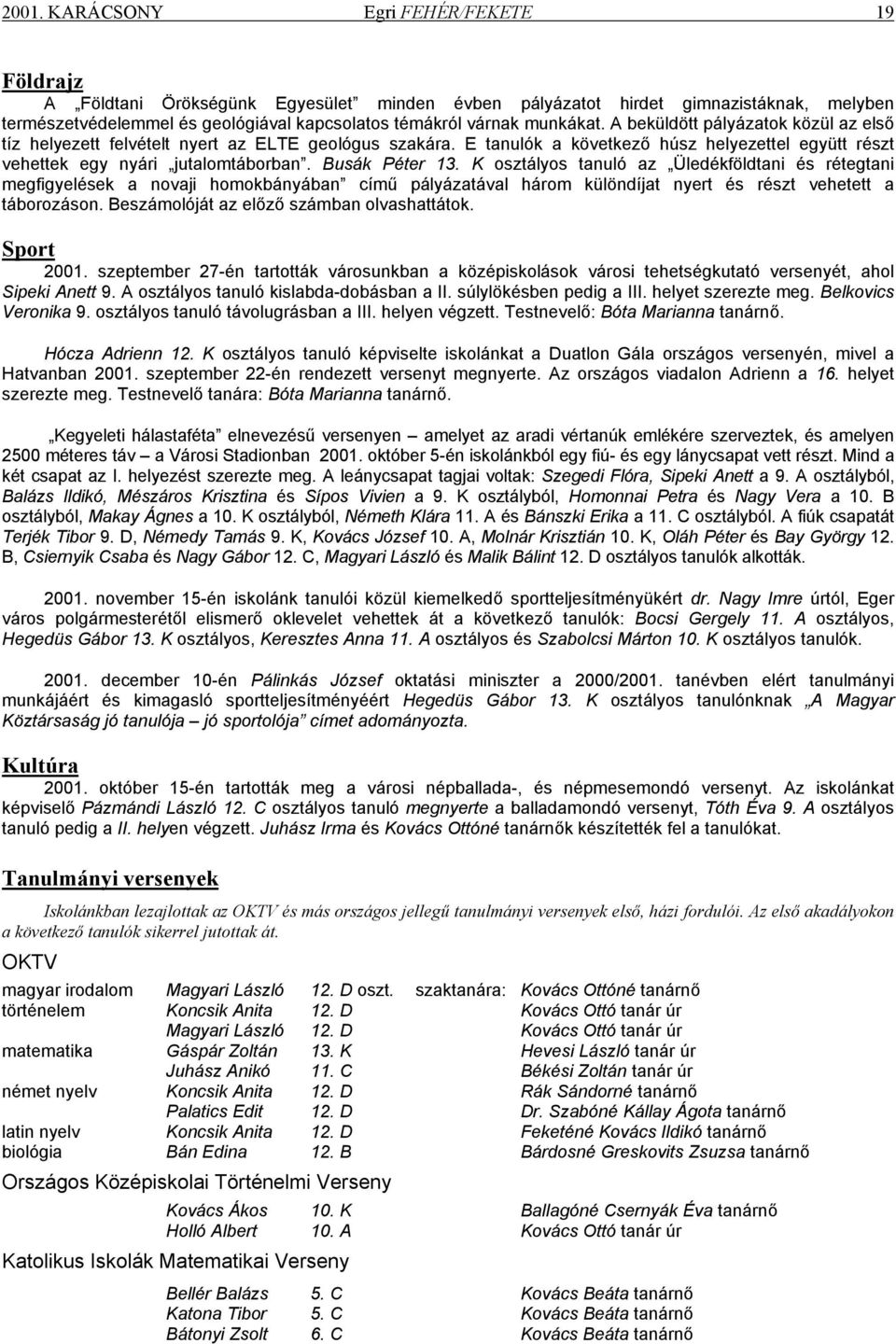 Busák Péter 13. K osztályos tanuló az Üledékföldtani és rétegtani megfigyelések a novaji homokbányában című pályázatával három különdíjat nyert és részt vehetett a táborozáson.